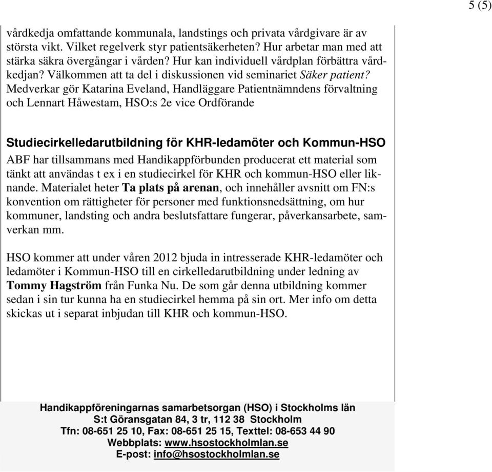 Medverkar gör Katarina Eveland, Handläggare Patientnämndens förvaltning och Lennart Håwestam, HSO:s 2e vice Ordförande Studiecirkelledarutbildning för KHR-ledamöter och Kommun-HSO ABF har tillsammans