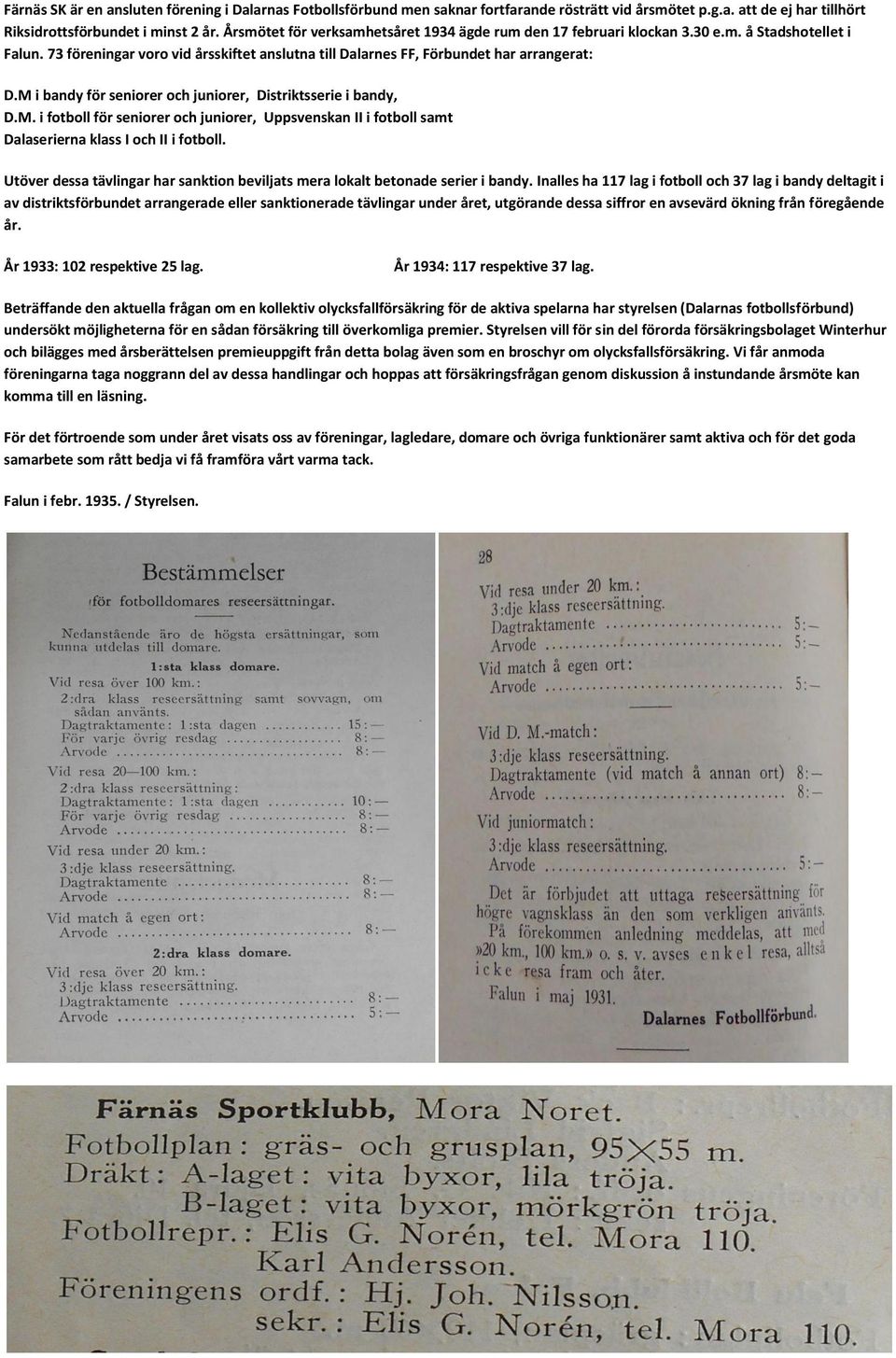 M i bandy för seniorer och juniorer, Distriktsserie i bandy, D.M. i fotboll för seniorer och juniorer, Uppsvenskan II i fotboll samt Dalaserierna klass I och II i fotboll.