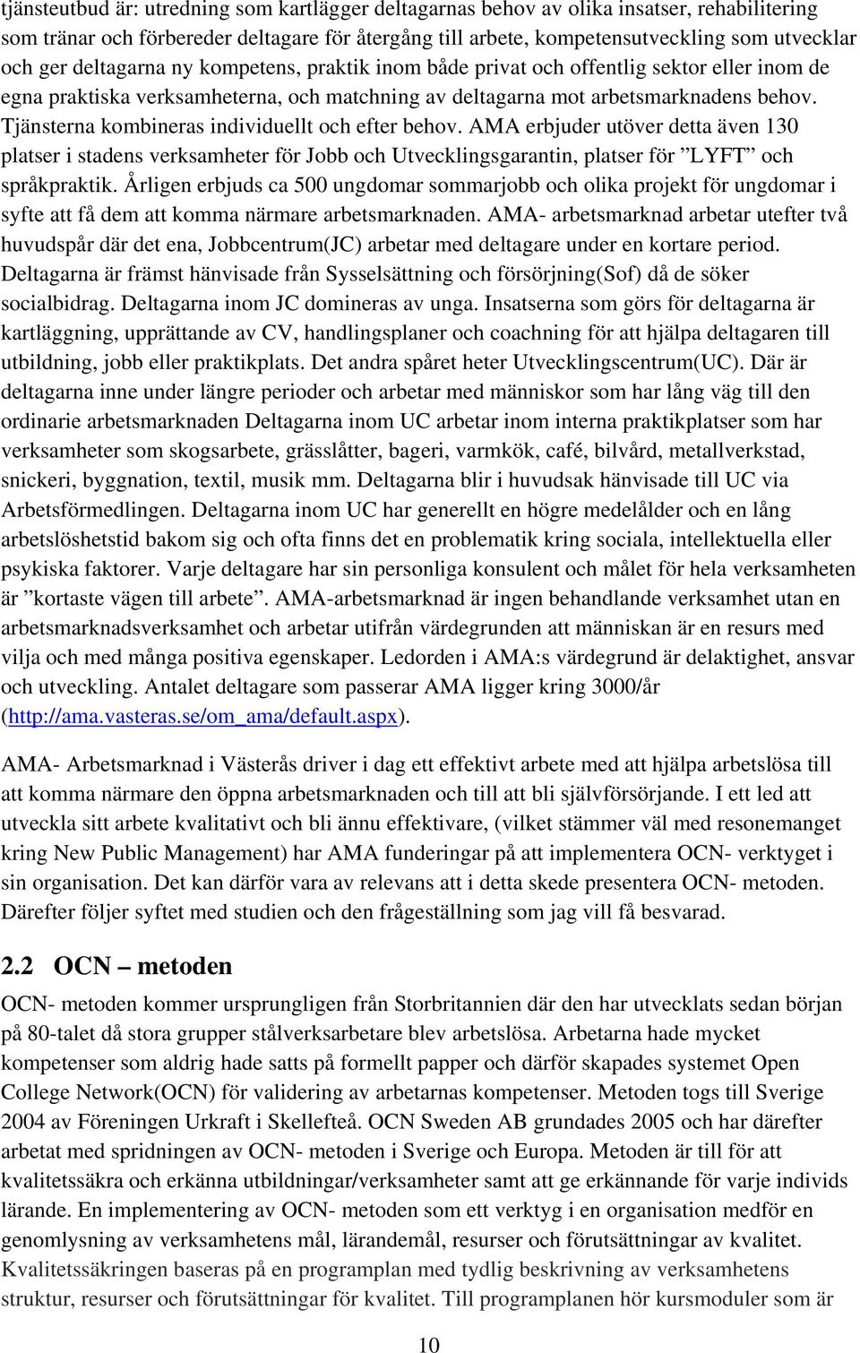 Tjänsterna kombineras individuellt och efter behov. AMA erbjuder utöver detta även 130 platser i stadens verksamheter för Jobb och Utvecklingsgarantin, platser för LYFT och språkpraktik.