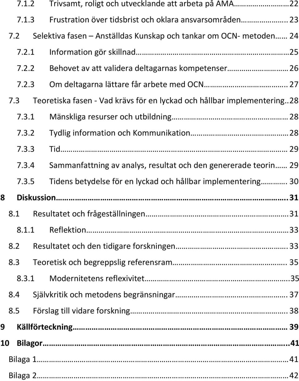 3.2 Tydlig information och Kommunikation 28 7.3.3 Tid 29 7.3.4 Sammanfattning av analys, resultat och den genererade teorin 29 7.3.5 Tidens betydelse för en lyckad och hållbar implementering.