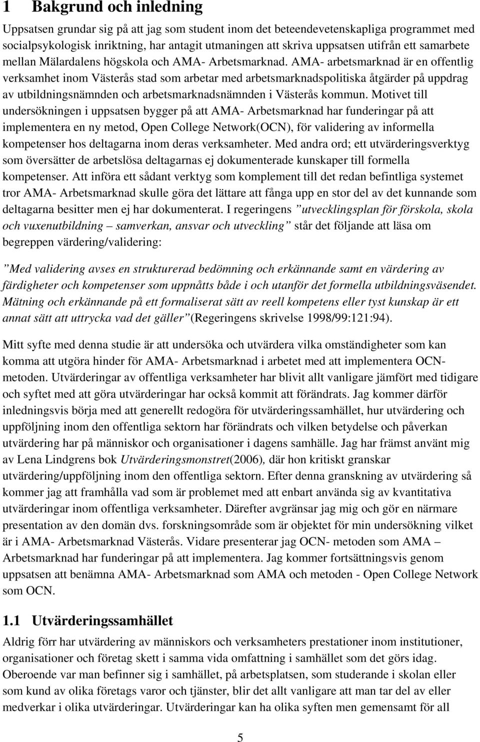 AMA- arbetsmarknad är en offentlig verksamhet inom Västerås stad som arbetar med arbetsmarknadspolitiska åtgärder på uppdrag av utbildningsnämnden och arbetsmarknadsnämnden i Västerås kommun.