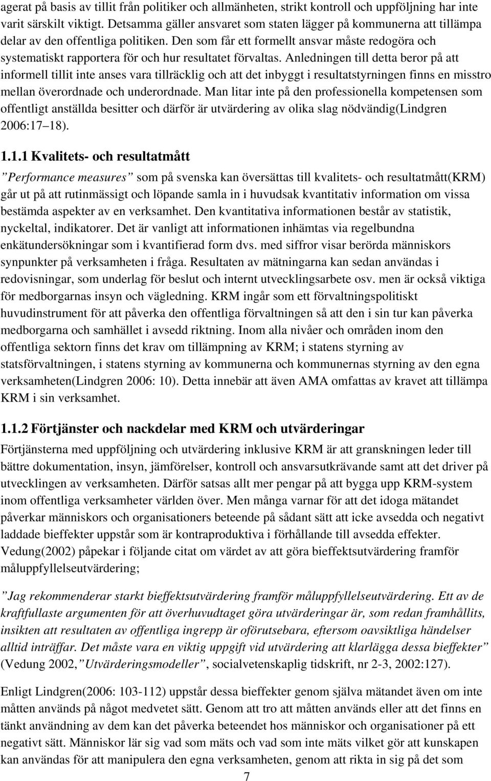 Den som får ett formellt ansvar måste redogöra och systematiskt rapportera för och hur resultatet förvaltas.