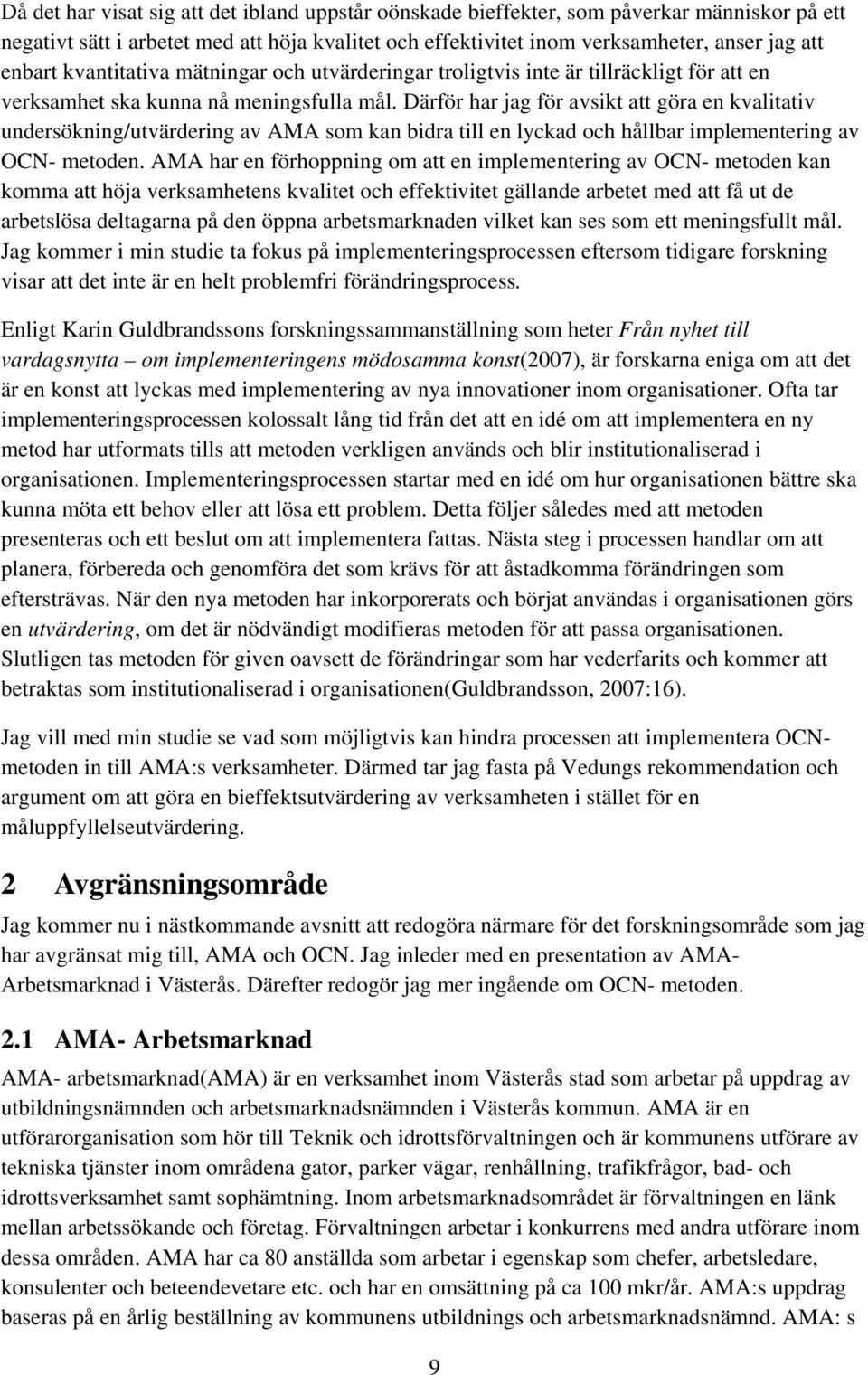 Därför har jag för avsikt att göra en kvalitativ undersökning/utvärdering av AMA som kan bidra till en lyckad och hållbar implementering av OCN- metoden.