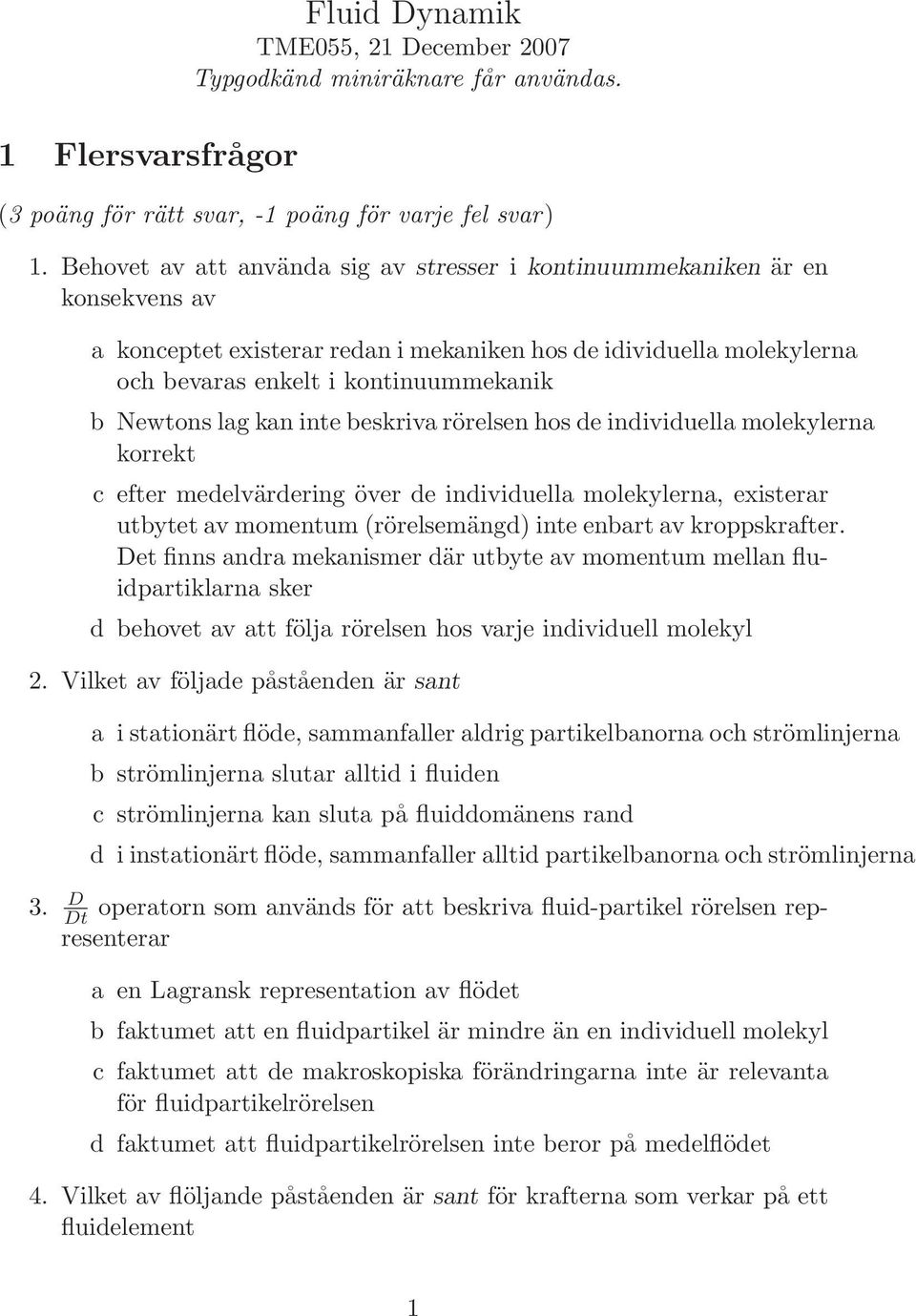 lag kan inte beskriva rörelsen hos de individuella molekylerna korrekt c efter medelvärdering över de individuella molekylerna, existerar utbytet av momentum (rörelsemängd) inte enbart av