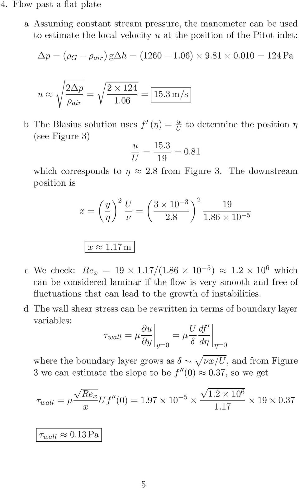 The downstream position is x = ( ) y 2 U η ν = ( 3 10 3 2.8 ) 2 19 1.86 10 5 x 1.17m c We check: Re x = 19 1.17/(1.86 10 5 ) 1.