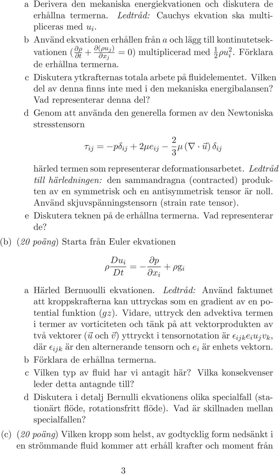 c Diskutera ytkrafternas totala arbete på fluidelementet. Vilken del av denna finns inte med i den mekaniska energibalansen? Vad representerar denna del?