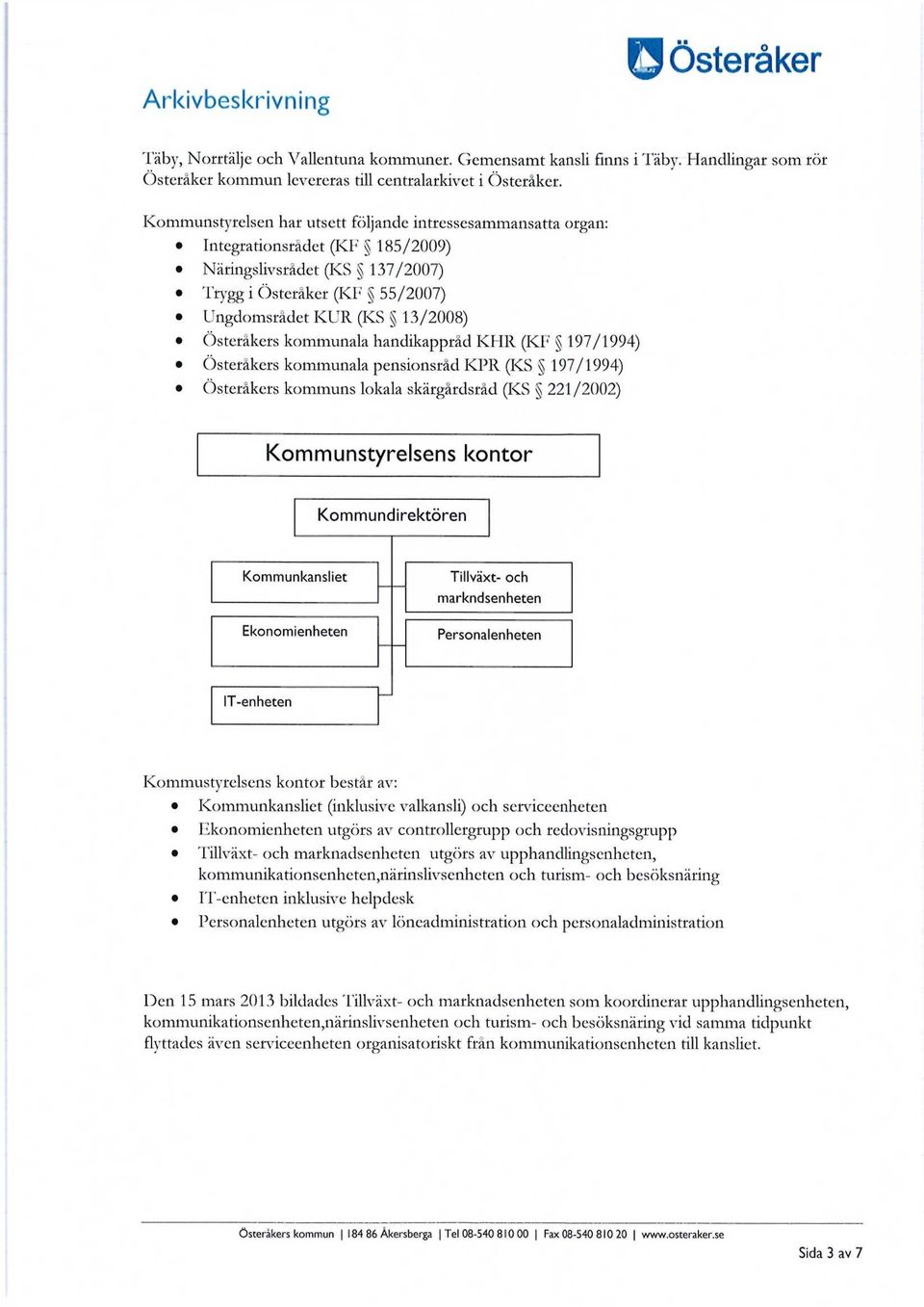 handikappråd KHR (KF 197/1994) Österåkers kommunala pensionsråd KPR (KS 197/1994) Österåkers kommuns lokala skärgårdsråd (KS 221/2002) s kontor Kommundirektören Kommunkansliet Ekonomienheten