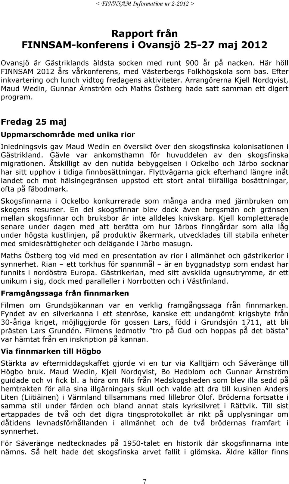 Fredag 25 maj Uppmarschområde med unika rior Inledningsvis gav Maud Wedin en översikt över den skogsfinska kolonisationen i Gästrikland.