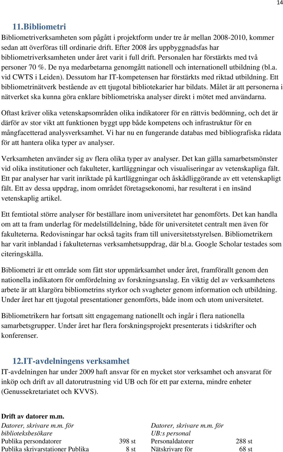 De nya medarbetarna genomgått nationell och internationell utbildning (bl.a. vid CWTS i Leiden). Dessutom har IT-kompetensen har förstärkts med riktad utbildning.