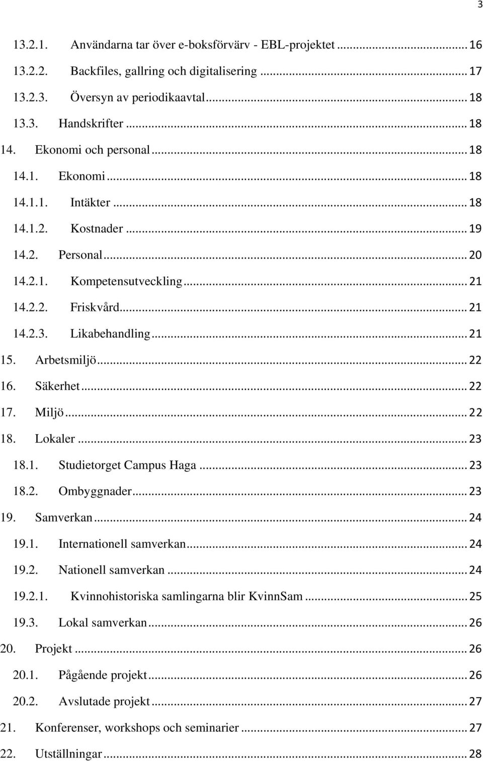 Arbetsmiljö...22 16. Säkerhet...22 17. Miljö...22 18. Lokaler...23 18.1. Studietorget Campus Haga...23 18.2. Ombyggnader...23 19. Samverkan...24 19.1. Internationell samverkan...24 19.2. Nationell samverkan.