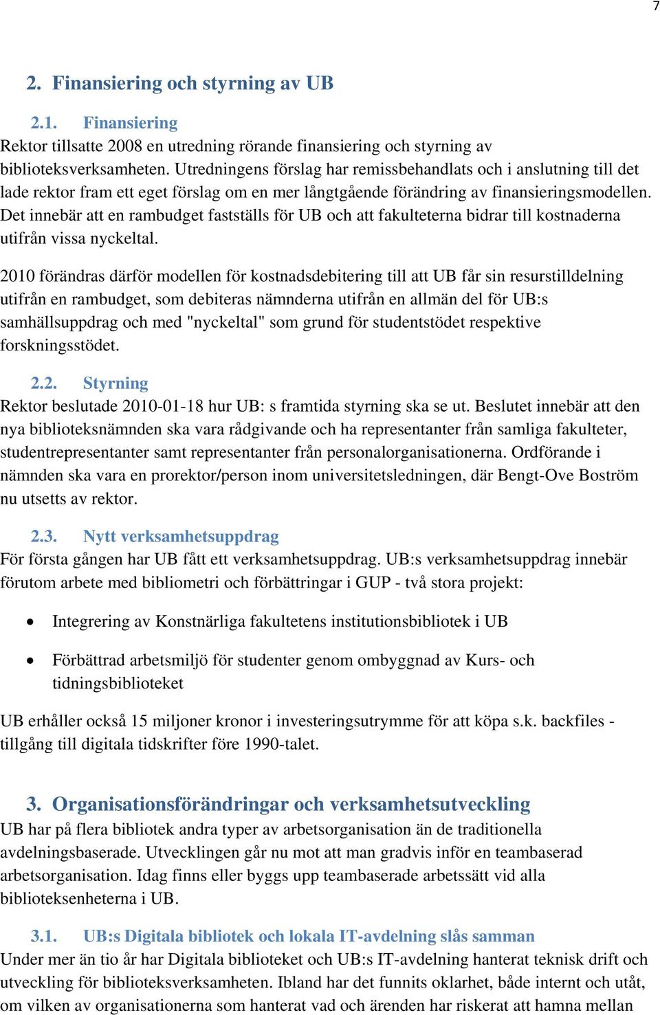 Det innebär att en rambudget fastställs för UB och att fakulteterna bidrar till kostnaderna utifrån vissa nyckeltal.