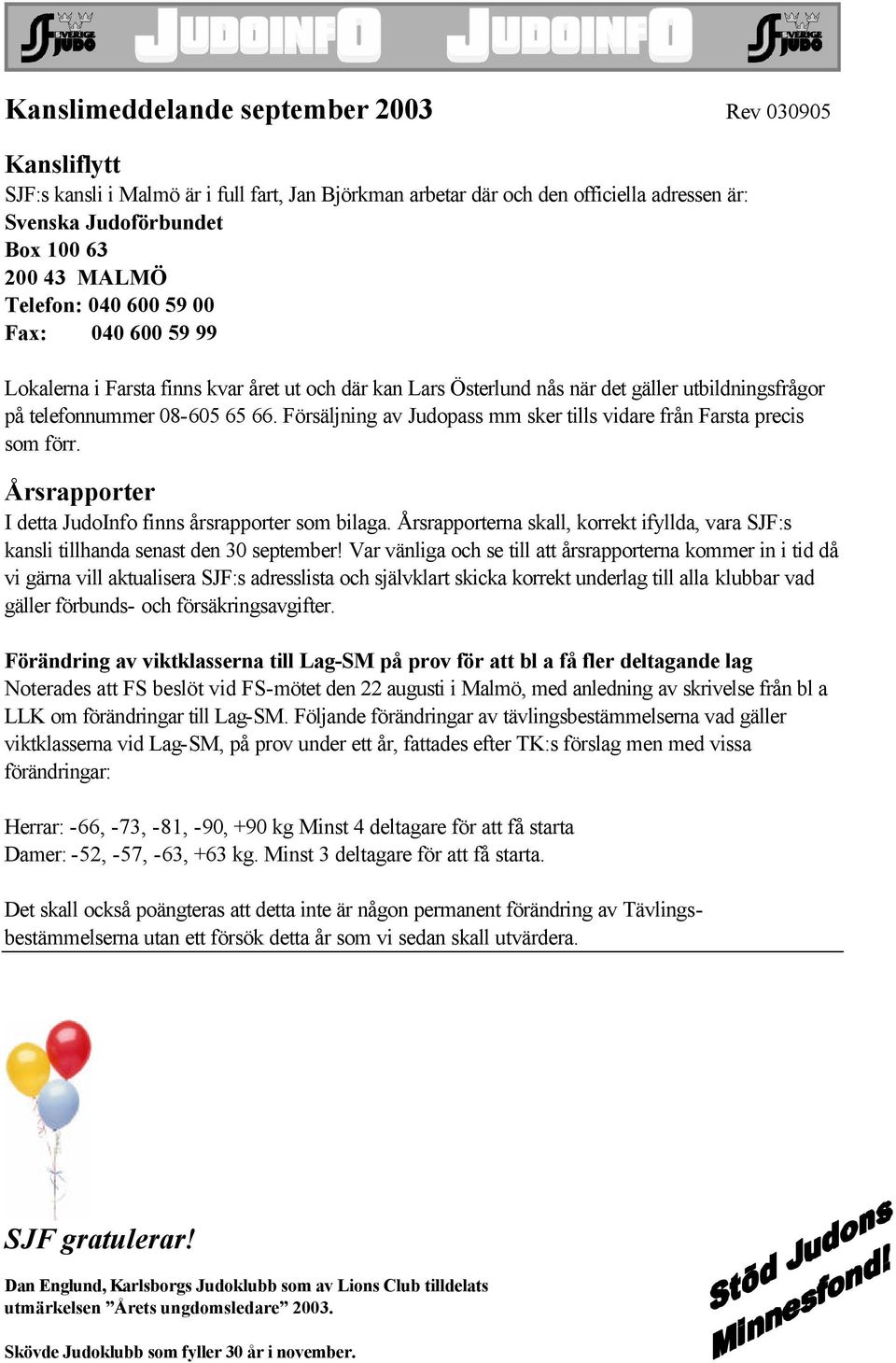 Försäljning av Judopass mm sker tills vidare från Farsta precis som förr. Årsrapporter I detta JudoInfo finns årsrapporter som bilaga.