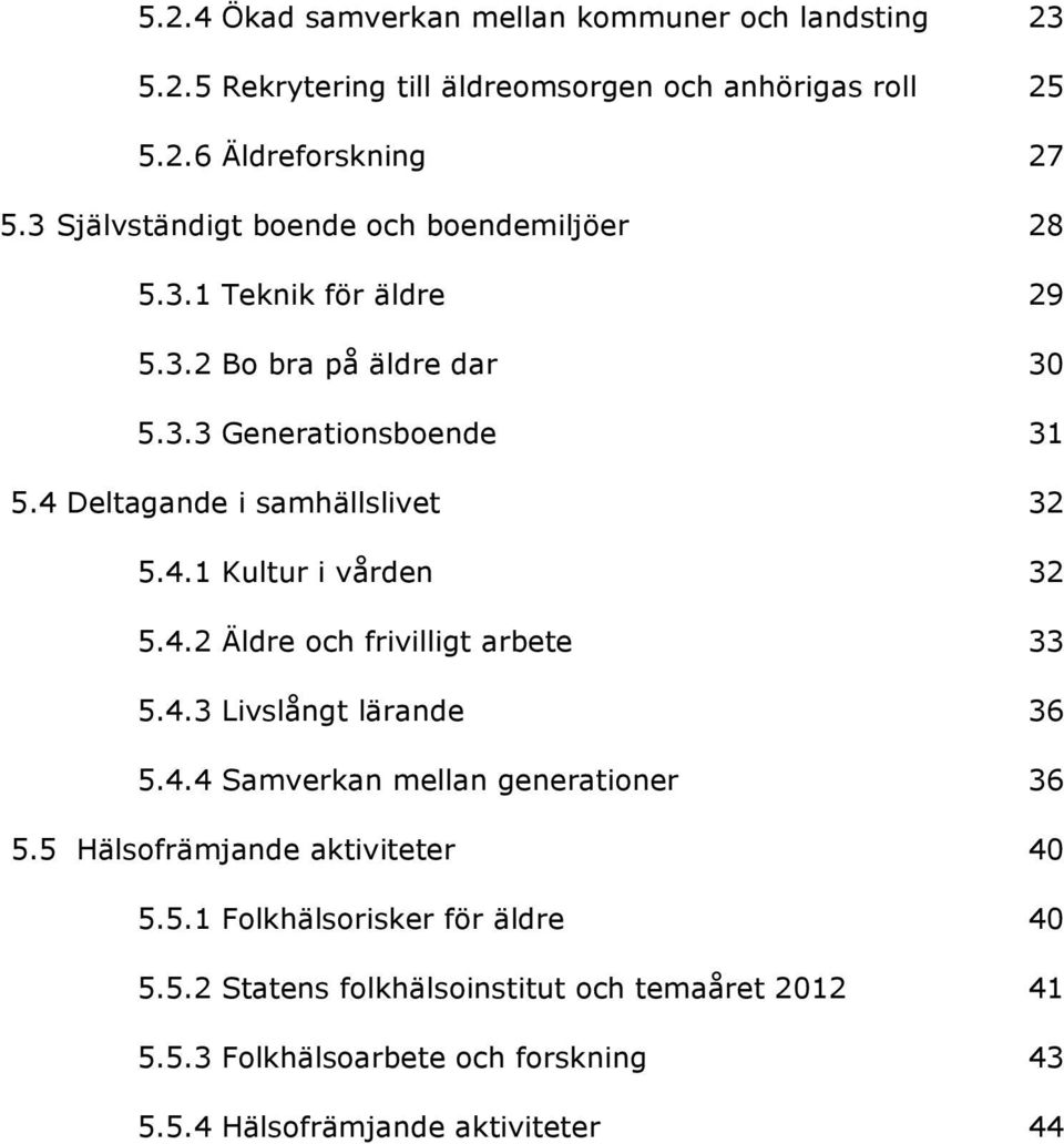 4 Deltagande i samhällslivet 32 5.4.1 Kultur i vården 32 5.4.2 Äldre och frivilligt arbete 33 5.4.3 Livslångt lärande 36 5.4.4 Samverkan mellan generationer 36 5.