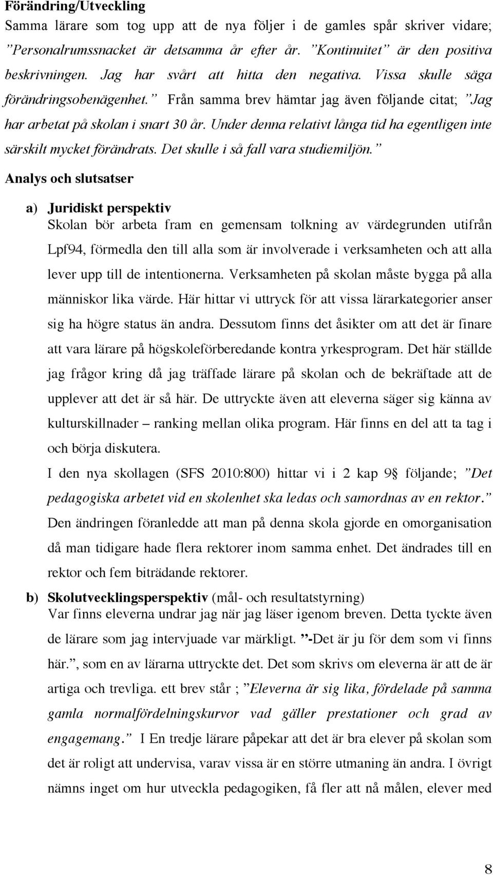 Under denna relativt långa tid ha egentligen inte särskilt mycket förändrats. Det skulle i så fall vara studiemiljön.