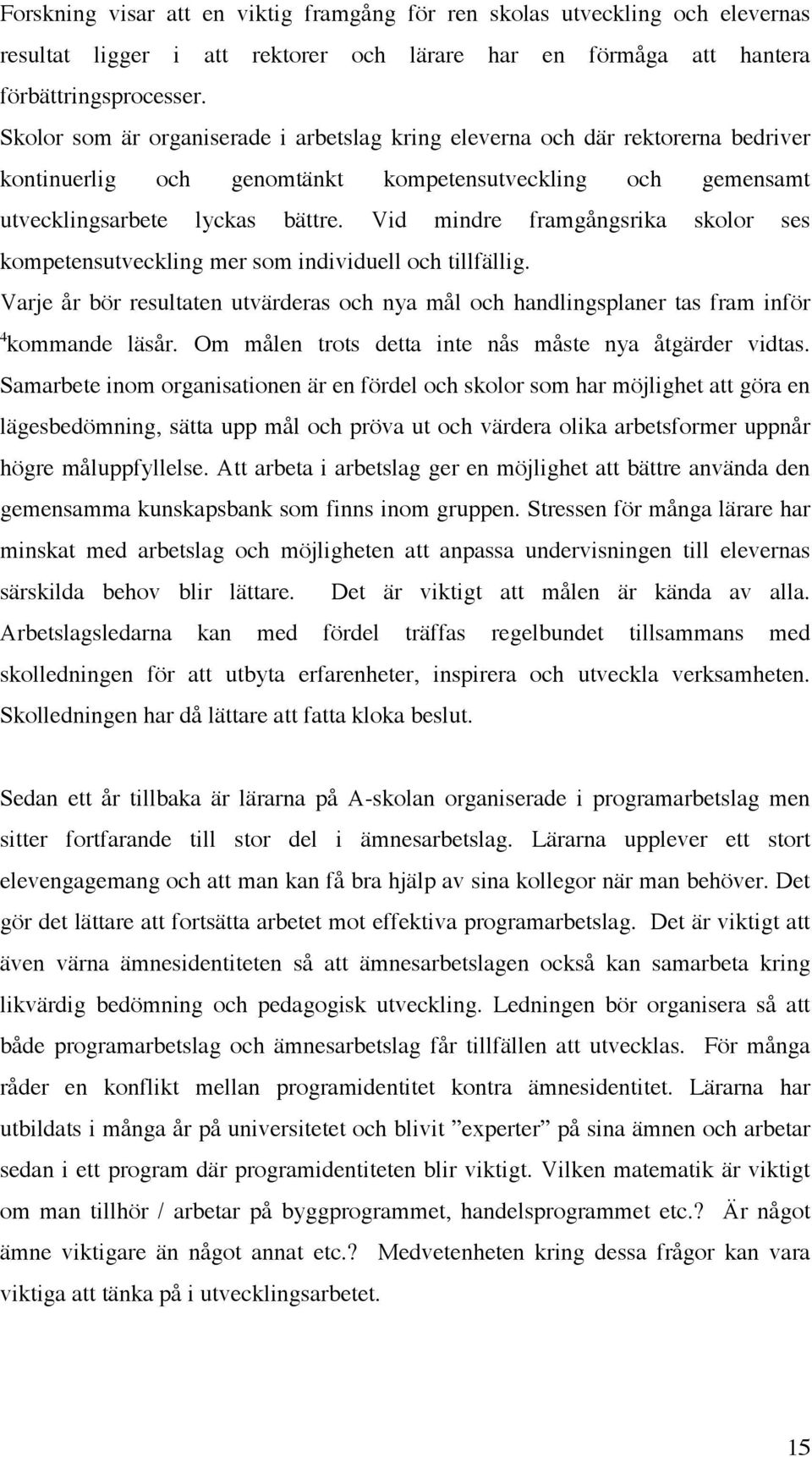 Vid mindre framgångsrika skolor ses kompetensutveckling mer som individuell och tillfällig. Varje år bör resultaten utvärderas och nya mål och handlingsplaner tas fram inför 4 kommande läsår.