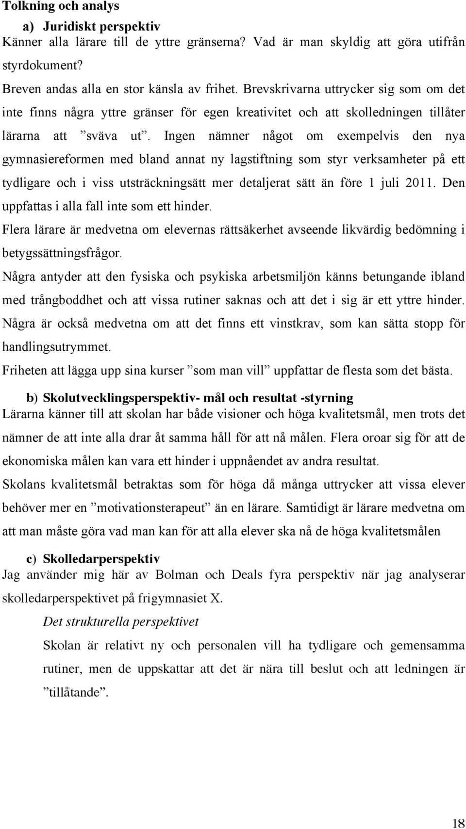 Ingen nämner något om exempelvis den nya gymnasiereformen med bland annat ny lagstiftning som styr verksamheter på ett tydligare och i viss utsträckningsätt mer detaljerat sätt än före 1 juli 2011.