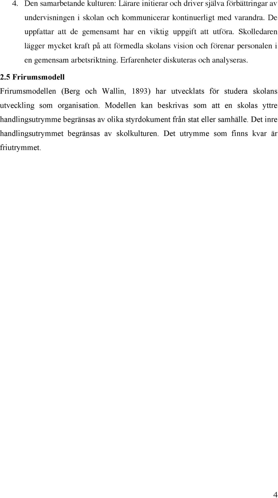 Erfarenheter diskuteras och analyseras. 2.5 Frirumsmodell Frirumsmodellen (Berg och Wallin, 1893) har utvecklats för studera skolans utveckling som organisation.