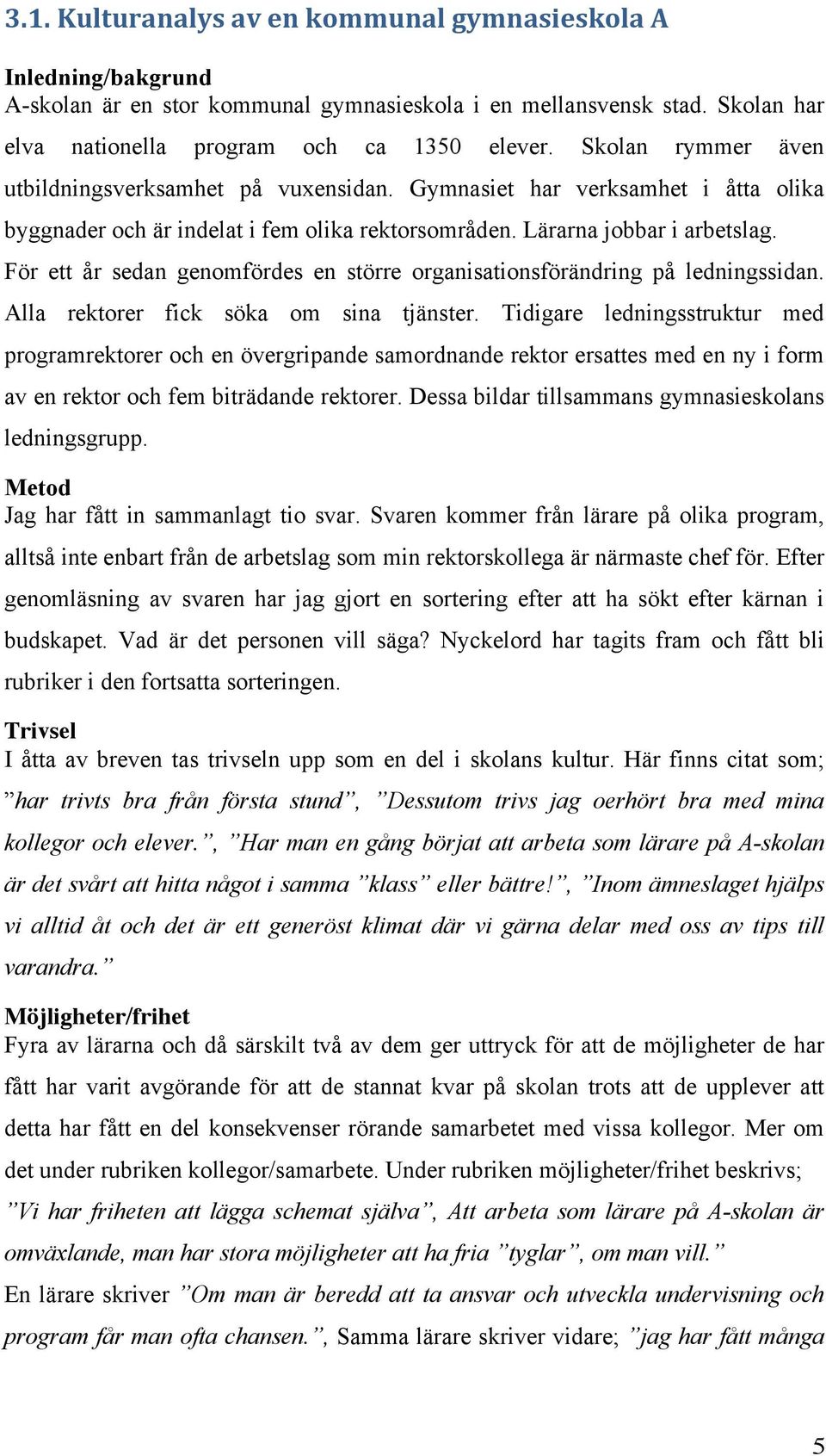 För ett år sedan genomfördes en större organisationsförändring på ledningssidan. Alla rektorer fick söka om sina tjänster.