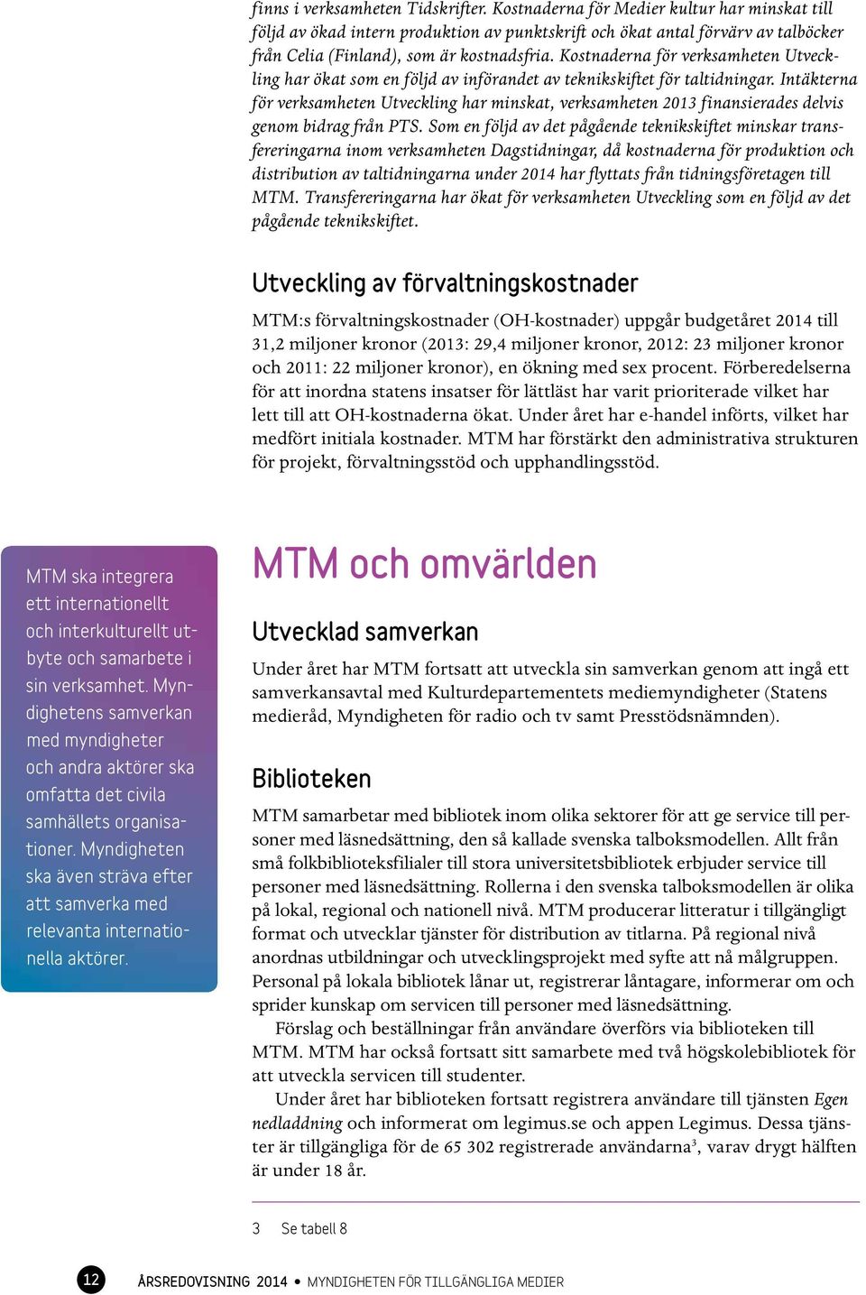 Kostnaderna för verksamheten Utveckling har ökat som en följd av införandet av teknikskiftet för taltidningar.