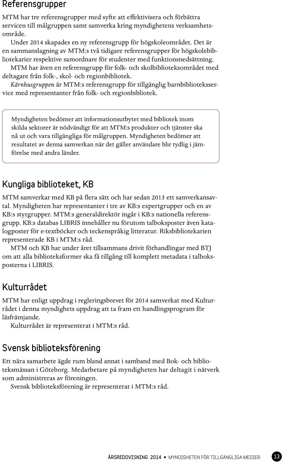 Det är en sammanslagning av MTM:s två tidigare referensgrupper för högskolebibliotekarier respektive samordnare för studenter med funktionsnedsättning.