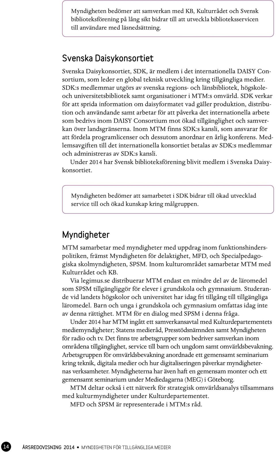 SDK:s medlemmar utgörs av svenska regions- och länsbibliotek, högskoleoch universitetsbibliotek samt organisationer i MTM:s omvärld.