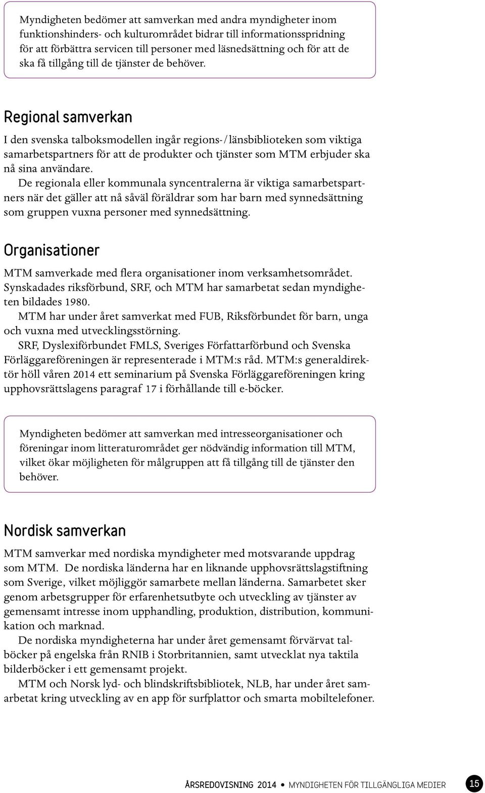 Regional samverkan I den svenska talboksmodellen ingår regions-/länsbiblioteken som viktiga samarbetspartners för att de produkter och tjänster som MTM erbjuder ska nå sina användare.