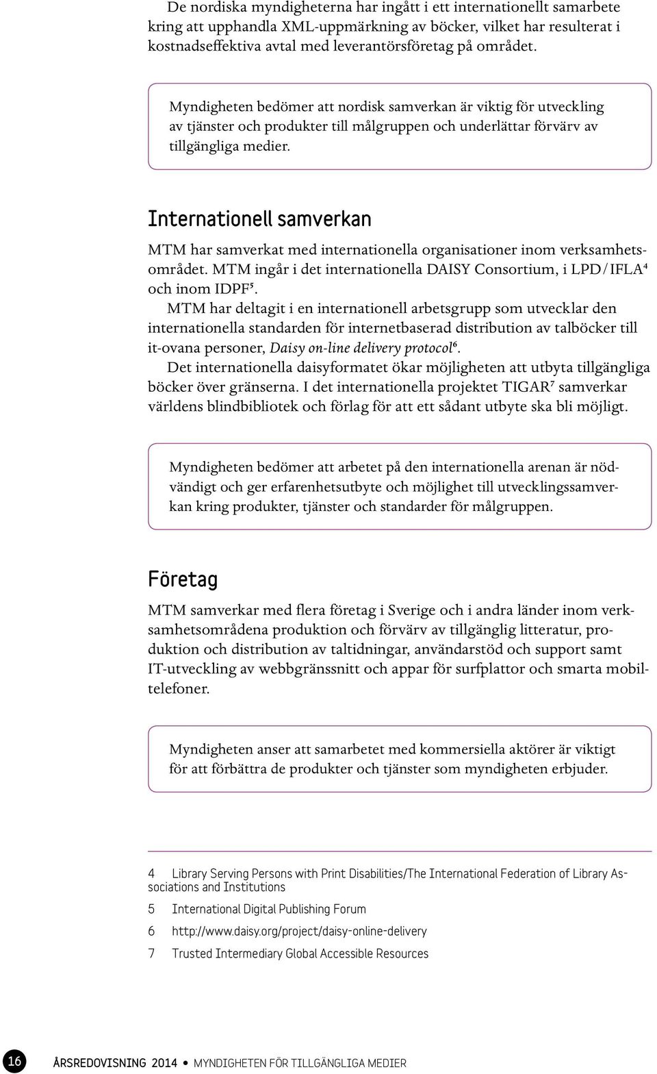 Internationell samverkan MTM har samverkat med internationella organisationer inom verksamhetsområdet. MTM ingår i det internationella DAISY Consortium, i LPD/IFLA 4 och inom IDPF 5.