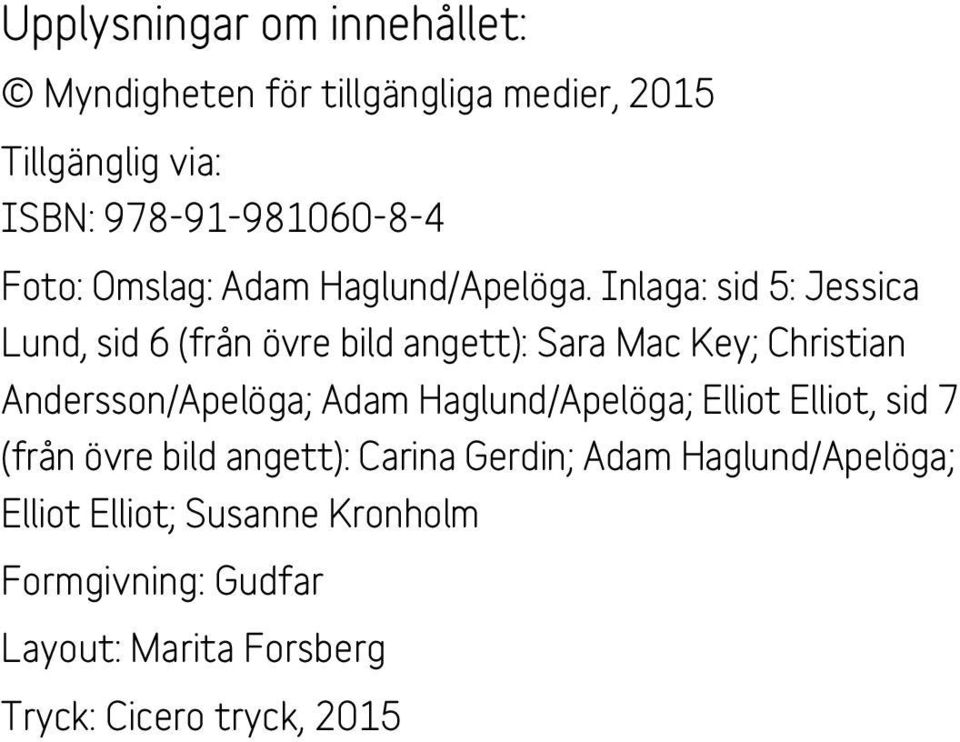 Inlaga: sid 5: Jessica Lund, sid 6 (från övre bild angett): Sara Mac Key; Christian Andersson/Apelöga; Adam