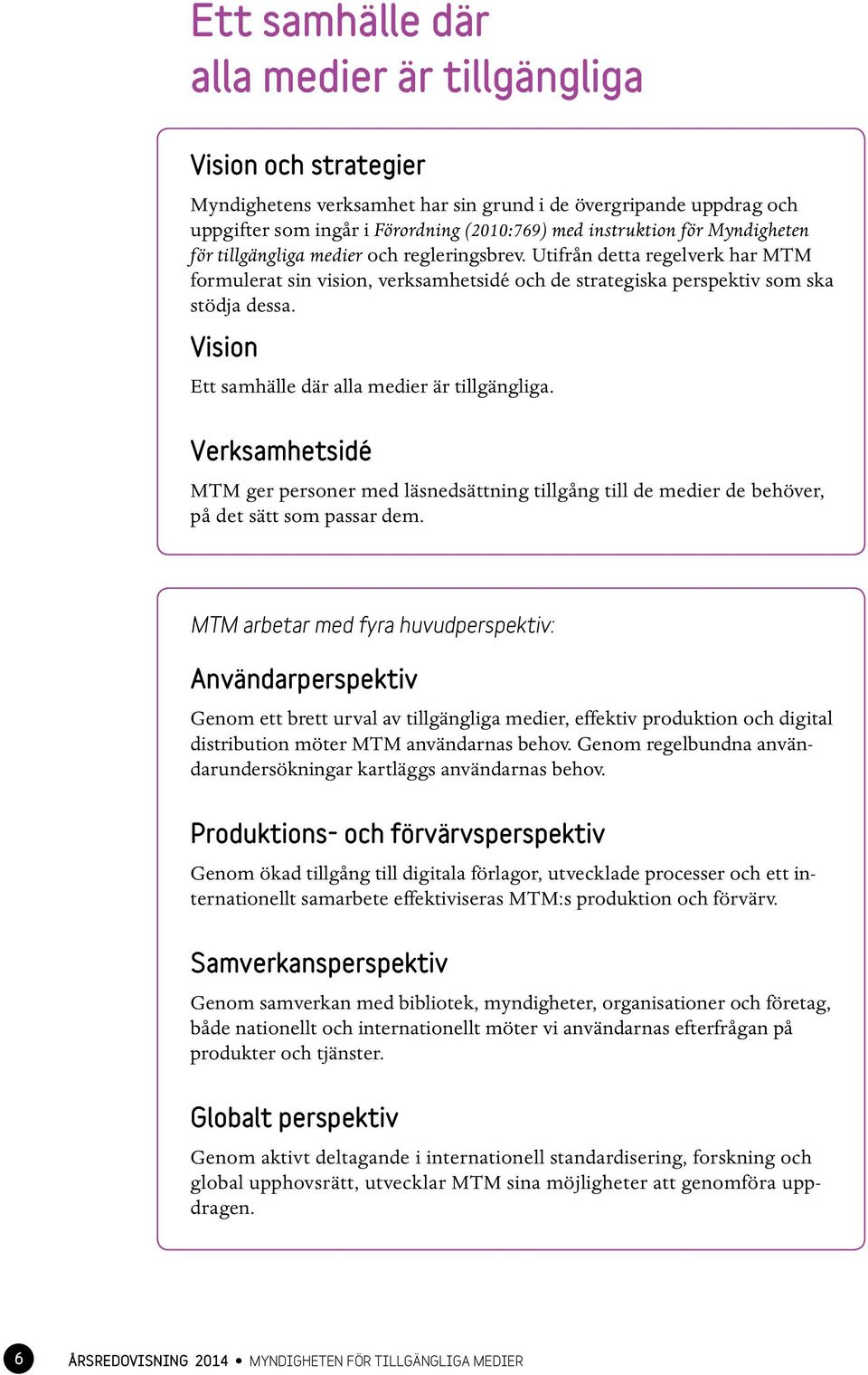 Vision Ett samhälle där alla medier är tillgängliga. Verksamhetsidé MTM ger personer med läsnedsättning tillgång till de medier de behöver, på det sätt som passar dem.