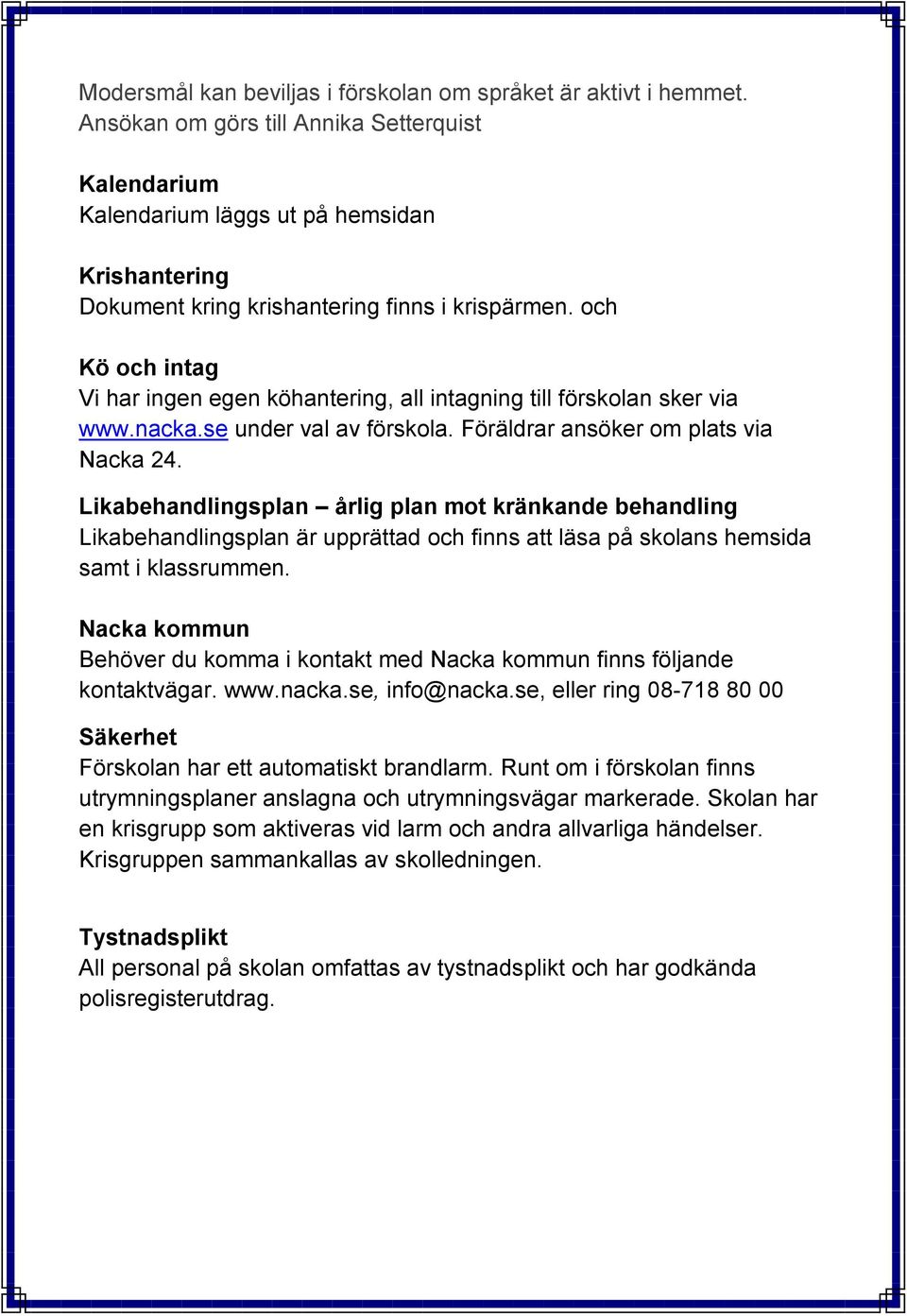 och Kö och intag Vi har ingen egen köhantering, all intagning till förskolan sker via www.nacka.se under val av förskola. Föräldrar ansöker om plats via Nacka 24.