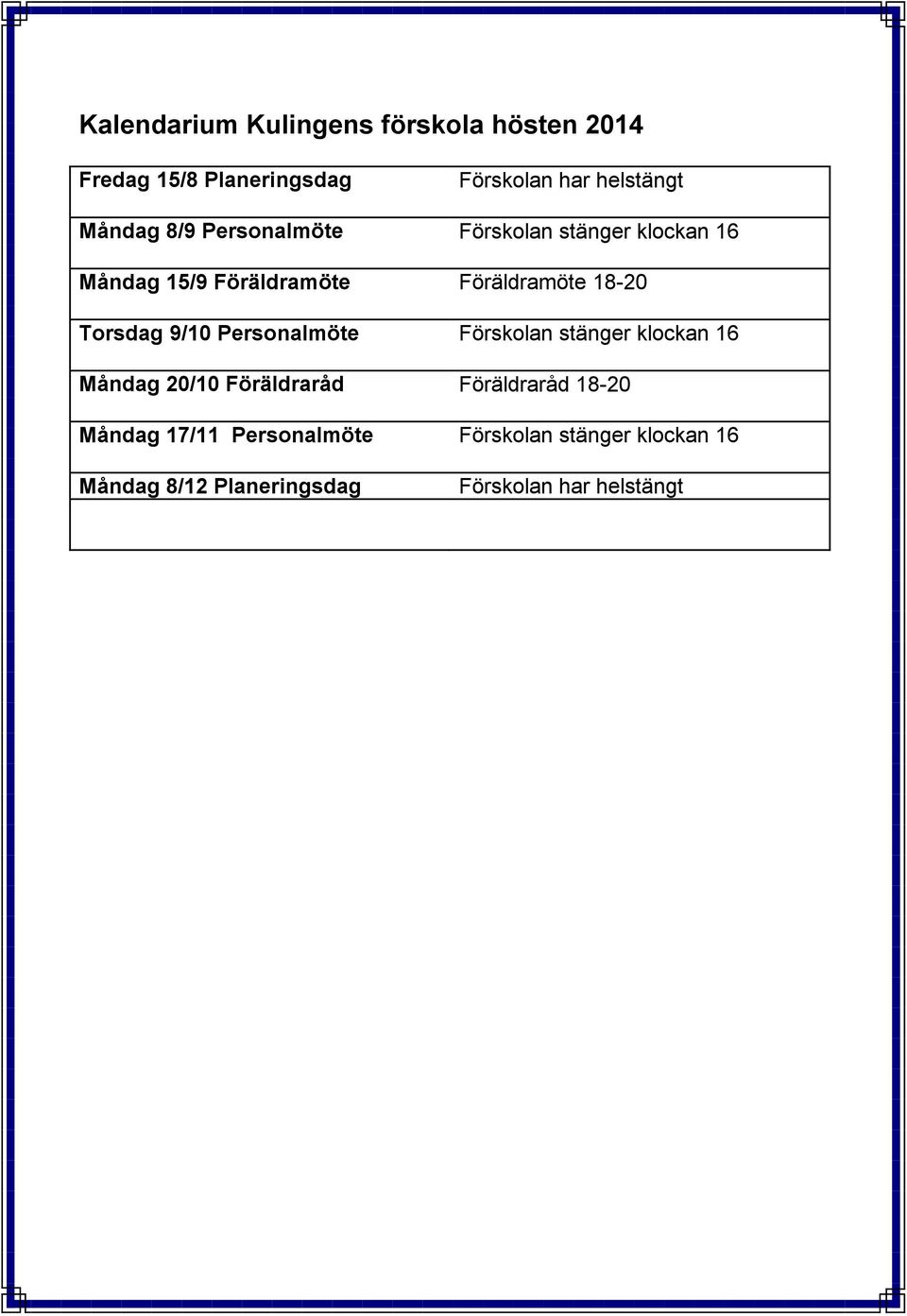 Personalmöte Förskolan stänger klockan 16 Måndag 20/10 Föräldraråd Föräldraråd 18-20 Måndag 17/11