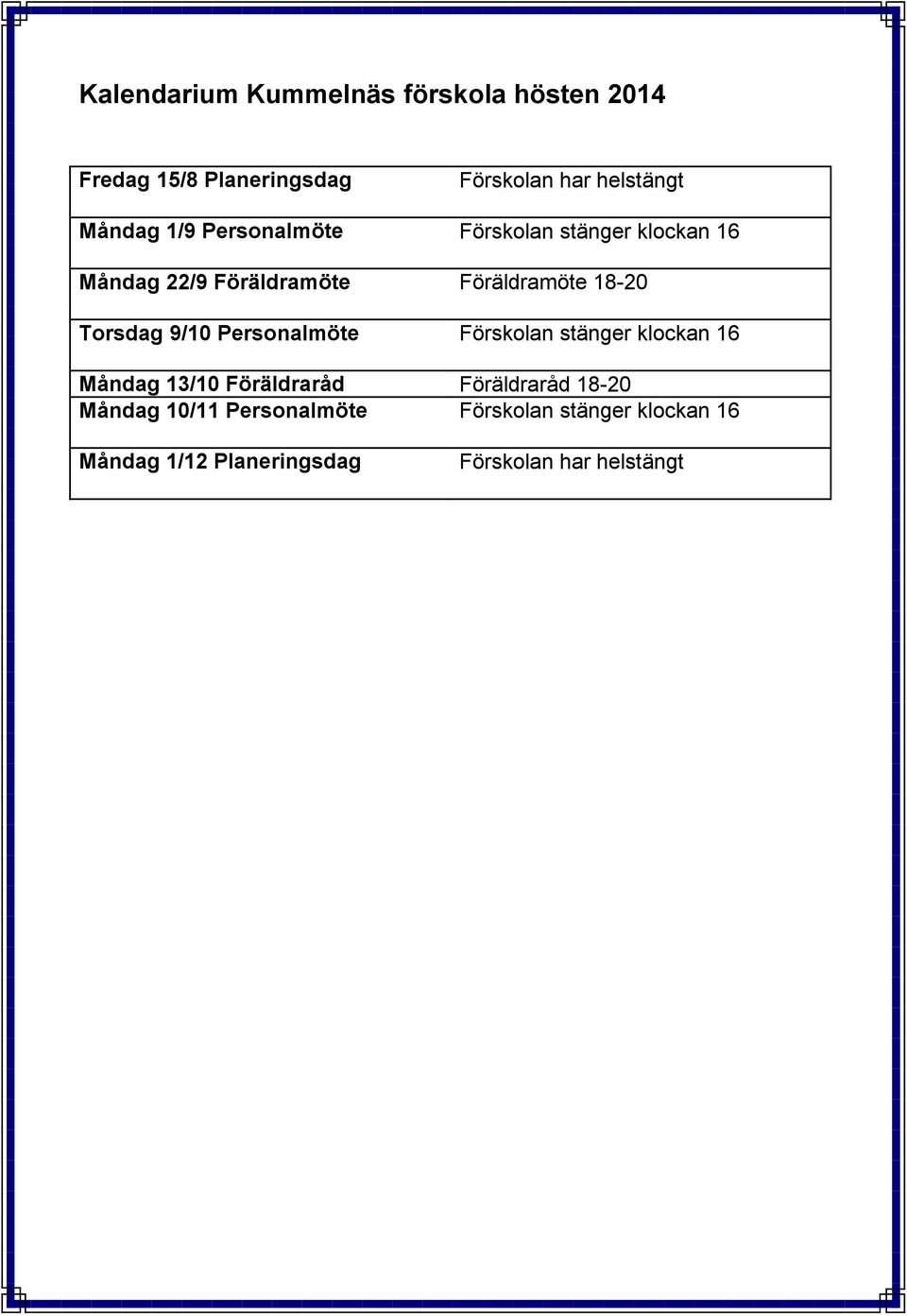 Personalmöte Förskolan stänger klockan 16 Måndag 13/10 Föräldraråd Föräldraråd 18-20 Måndag 10/11