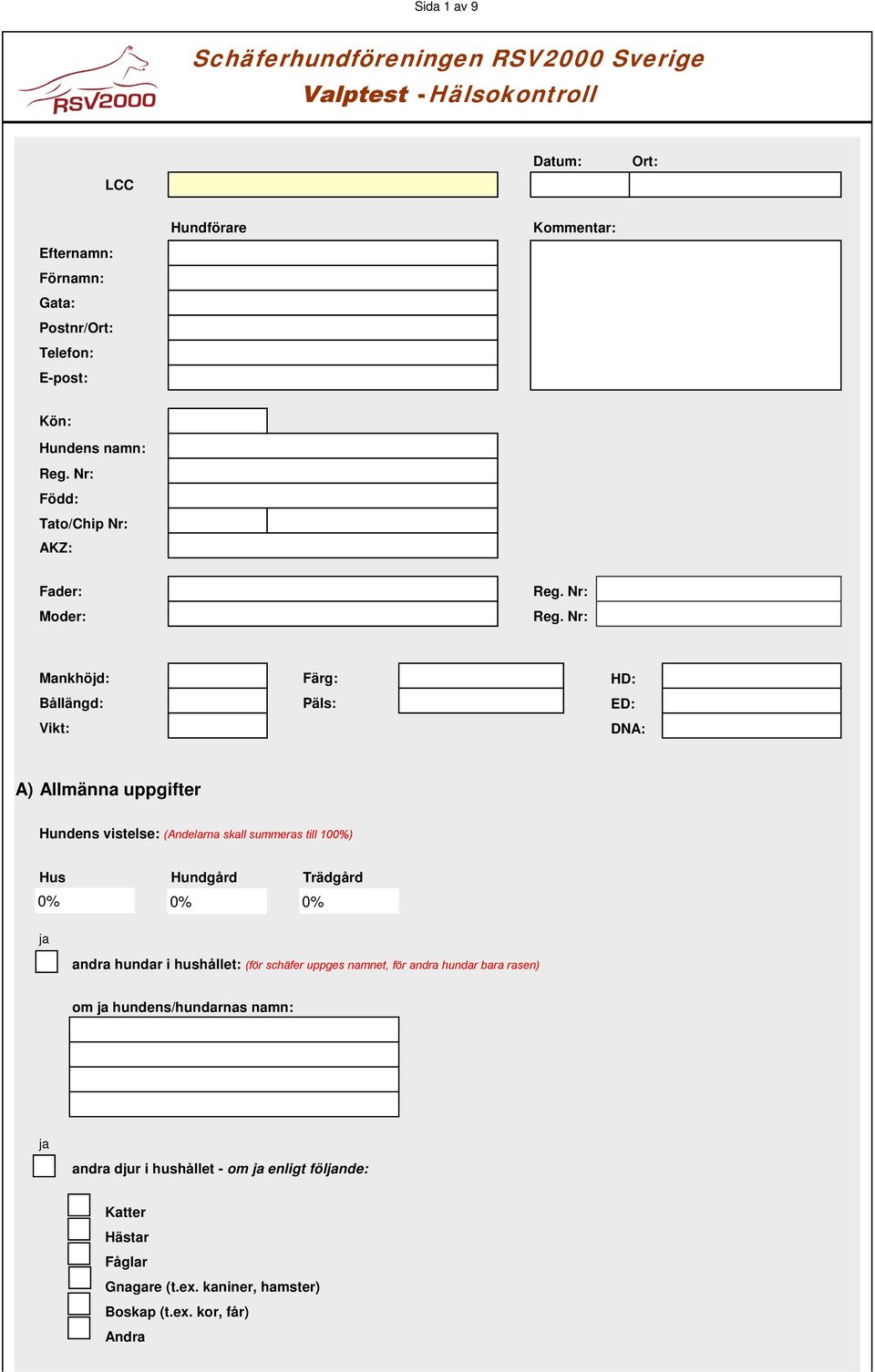 Nr: Mankhöjd: Bållängd: Vikt: Färg: Päls: HD: ED: DNA: A) Allmänna uppgifter Hundens vistelse: (Andelarna skall summeras till 100%) Hus Hundgård Trädgård andra