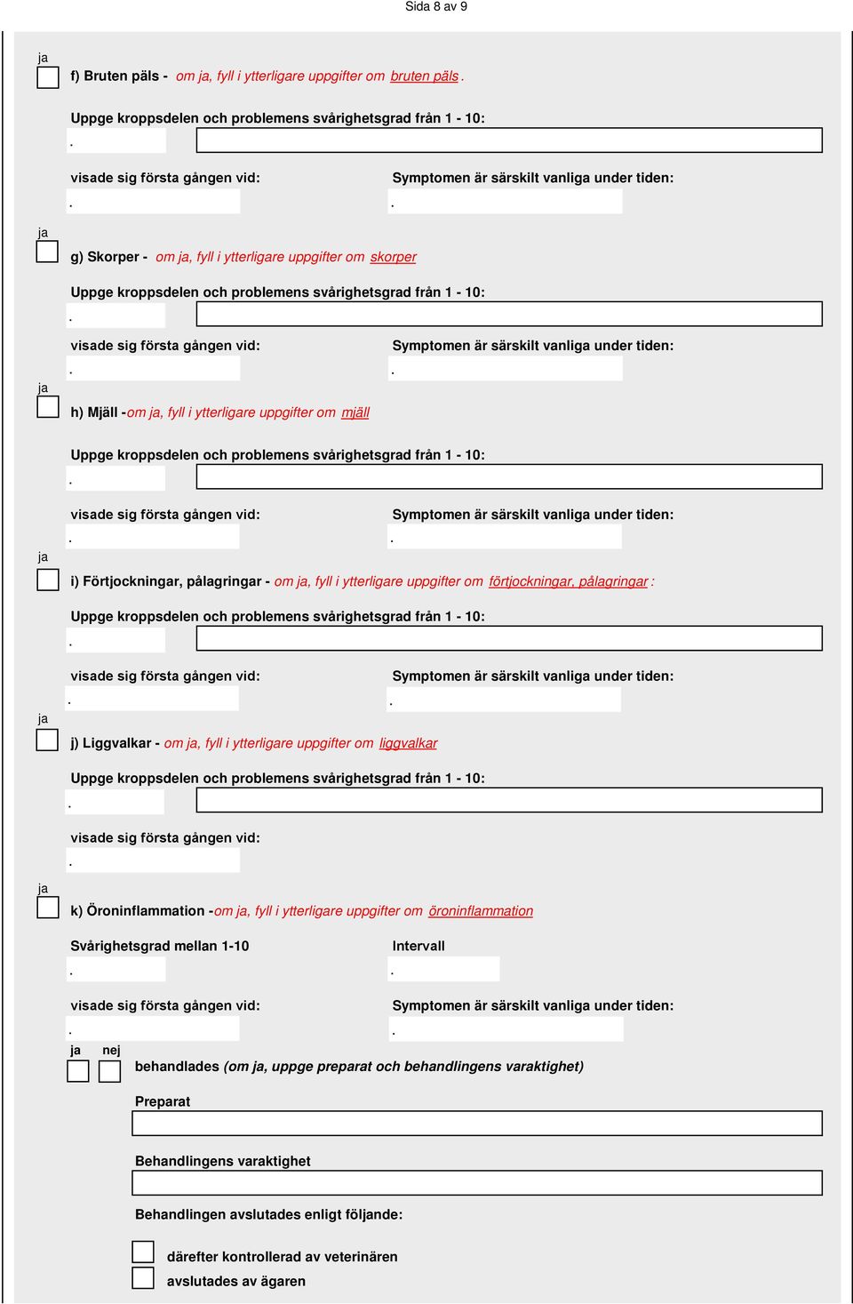 uppgifter om förtjockningar, pålagringar : j) Liggvalkar - om, fyll i ytterligare uppgifter om liggvalkar k) Öroninflammation -om, fyll i ytterligare uppgifter om