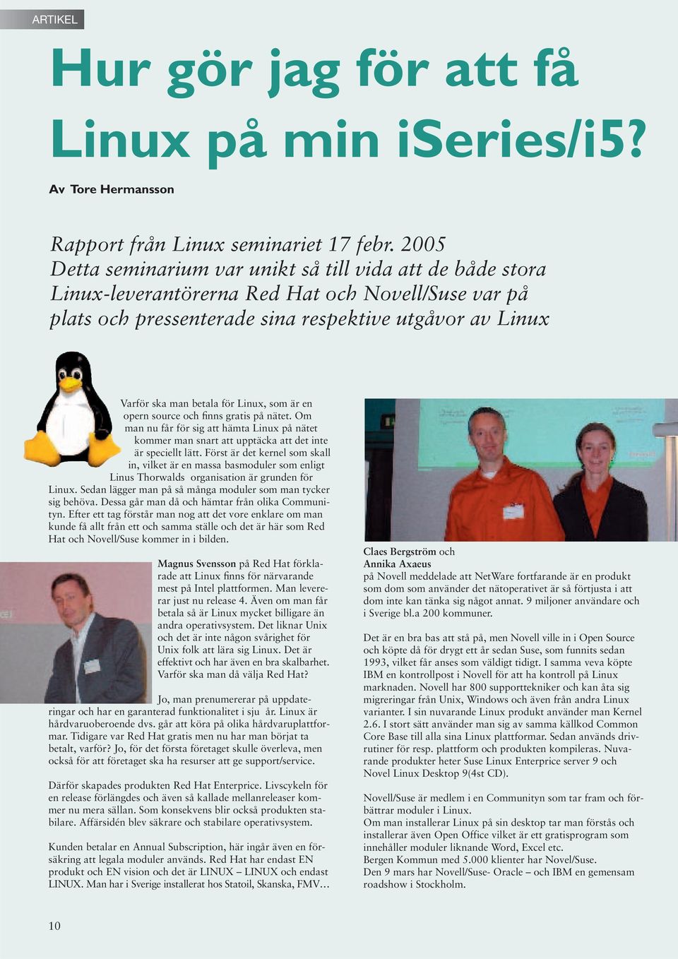 Linux, som är en opern source och finns gratis på nätet. Om man nu får för sig att hämta Linux på nätet kommer man snart att upptäcka att det inte är speciellt lätt.