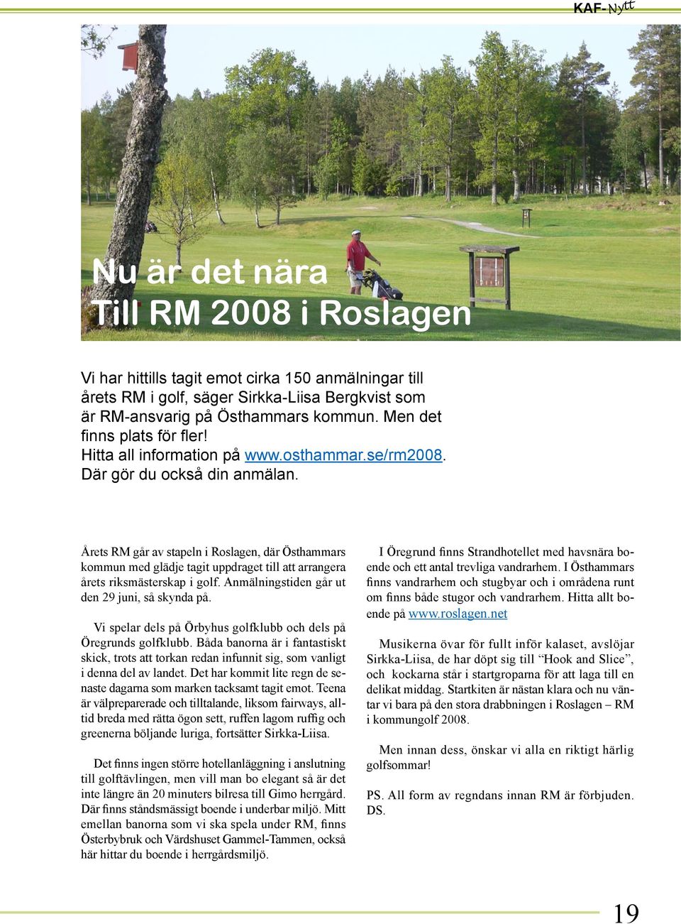 Årets RM går av stapeln i Roslagen, där Östhammars kommun med glädje tagit uppdraget till att arrangera årets riksmästerskap i golf. Anmälningstiden går ut den 29 juni, så skynda på.