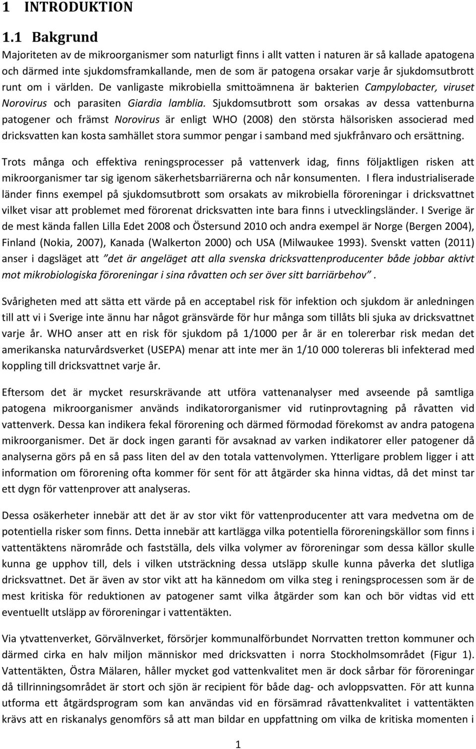 sjukdomsutbrott runt om i världen. De vanligaste mikrobiella smittoämnena är bakterien Campylobacter, viruset Norovirus och parasiten Giardia lamblia.