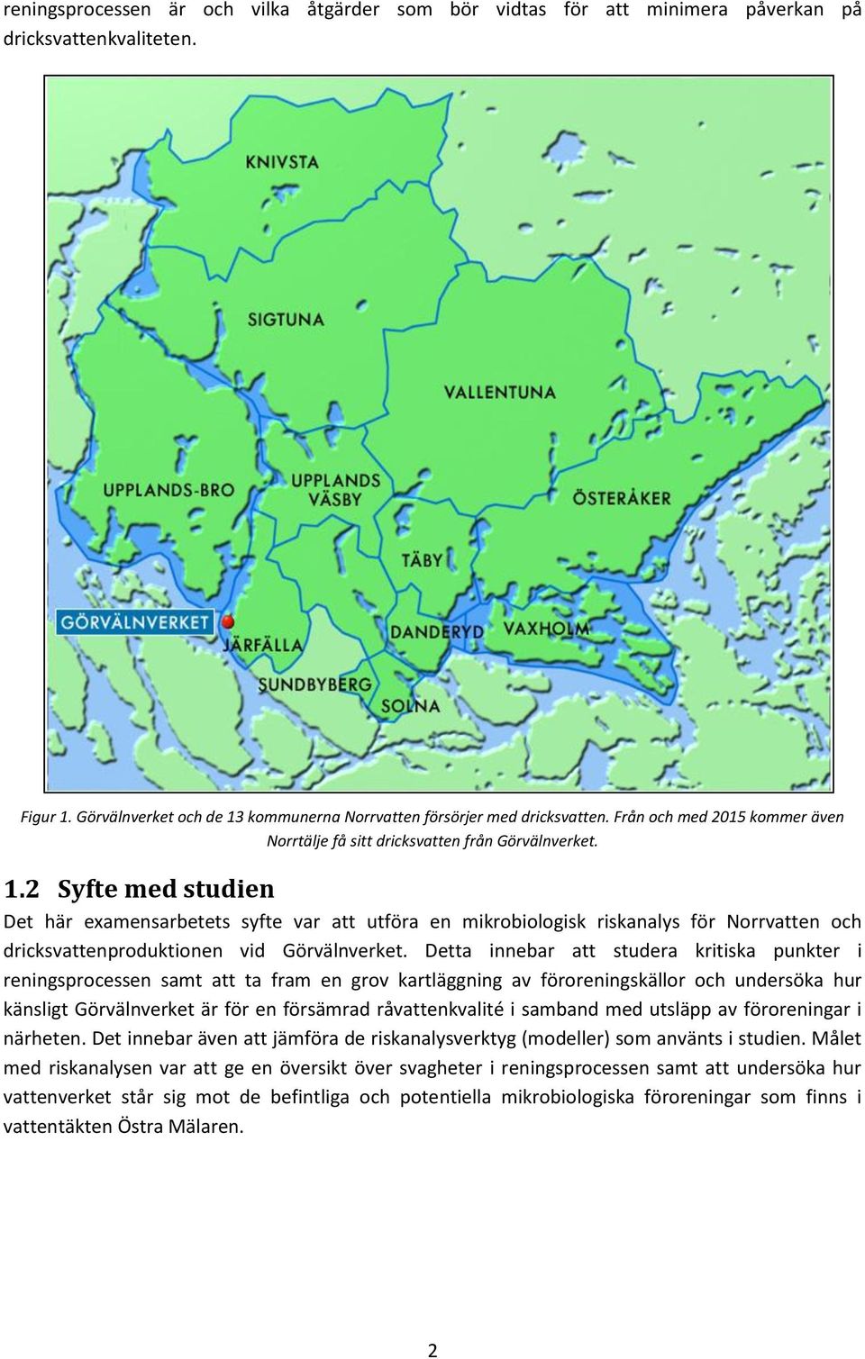 2 Syfte med studien Det här examensarbetets syfte var att utföra en mikrobiologisk riskanalys för Norrvatten och dricksvattenproduktionen vid Görvälnverket.