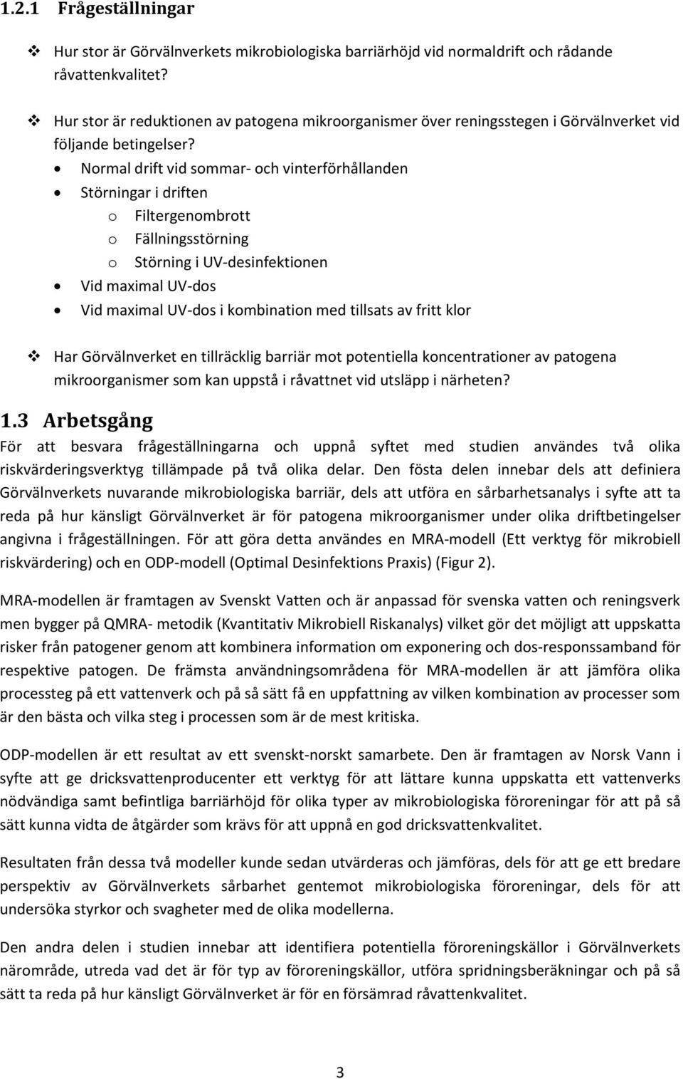 Normal drift vid sommar- och vinterförhållanden Störningar i driften o Filtergenombrott o Fällningsstörning o Störning i UV-desinfektionen Vid maximal UV-dos Vid maximal UV-dos i kombination med