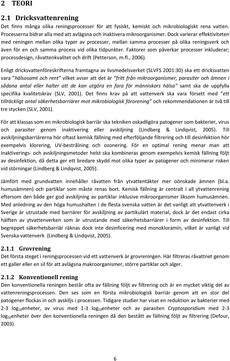 Faktorer som påverkar processer inkluderar; processdesign, råvattenkvalitet och drift (Petterson, m.fl., 2006).