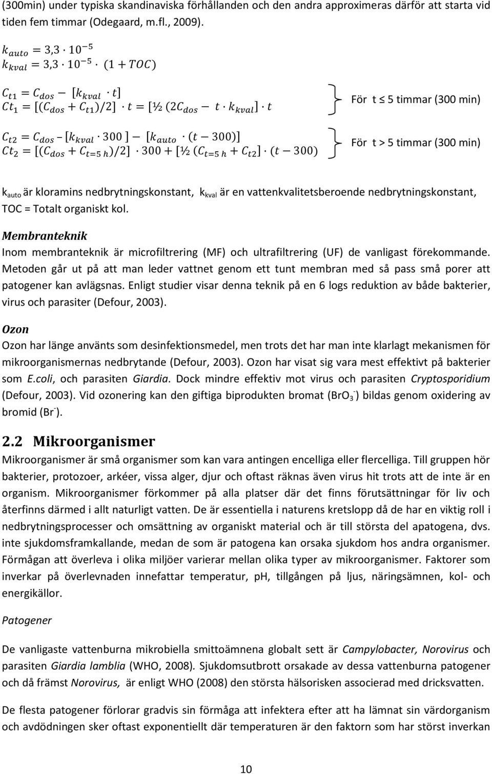 Membranteknik Inom membranteknik är microfiltrering (MF) och ultrafiltrering (UF) de vanligast förekommande.