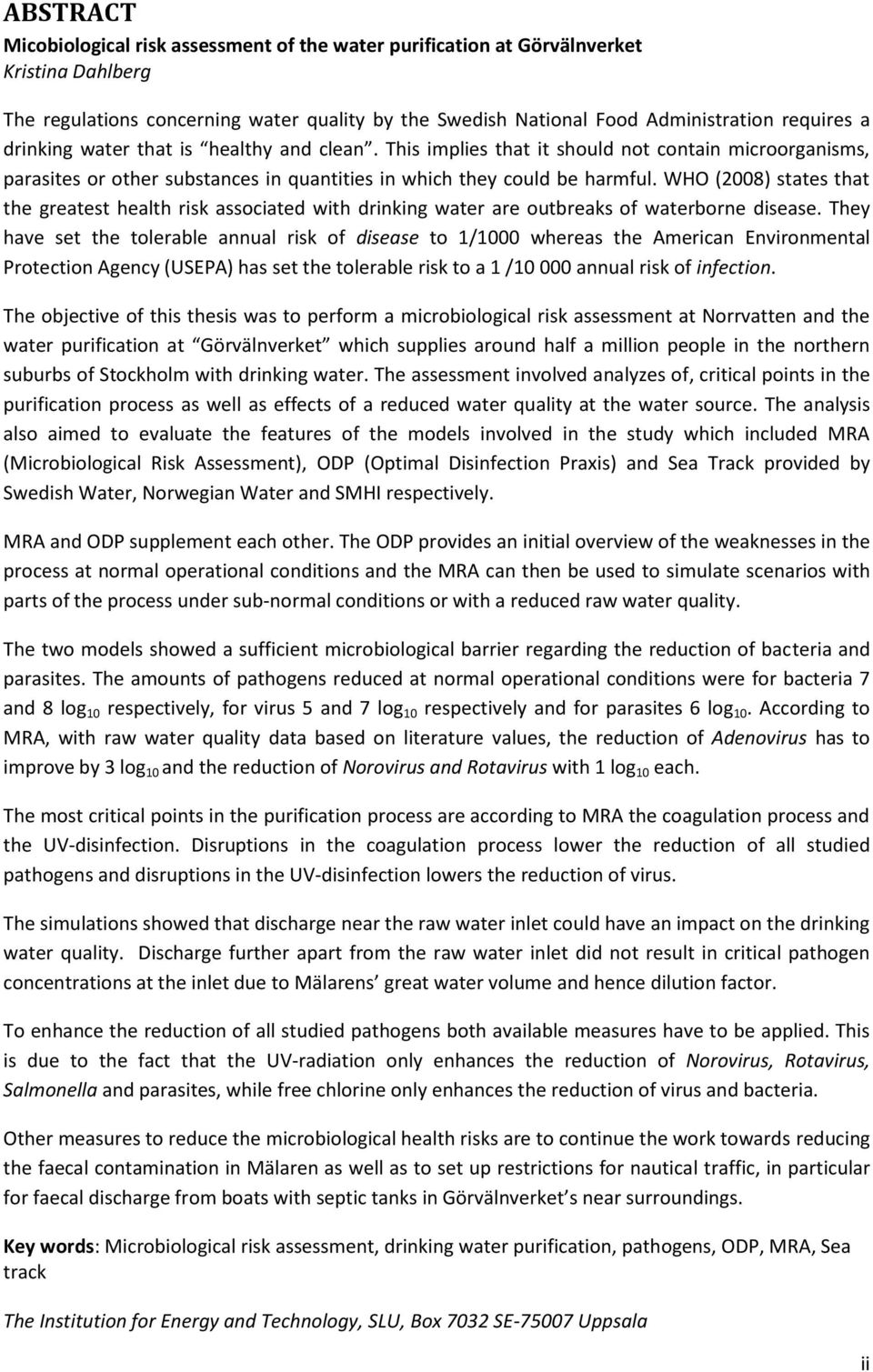 WHO (2008) states that the greatest health risk associated with drinking water are outbreaks of waterborne disease.