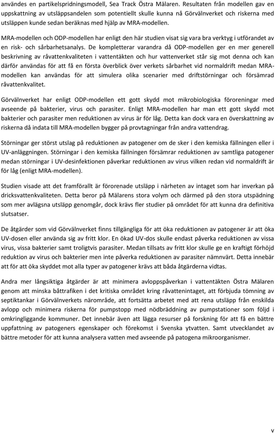 MRA-modellen och ODP-modellen har enligt den här studien visat sig vara bra verktyg i utförandet av en risk- och sårbarhetsanalys.