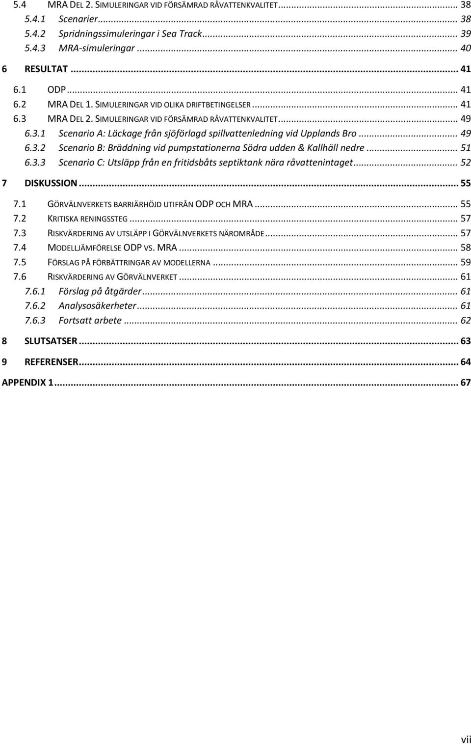 .. 51 6.3.3 Scenario C: Utsläpp från en fritidsbåts septiktank nära råvattenintaget... 52 7 DISKUSSION... 55 7.1 GÖRVÄLNVERKETS BARRIÄRHÖJD UTIFRÅN ODP OCH MRA... 55 7.2 KRITISKA RENINGSSTEG... 57 7.