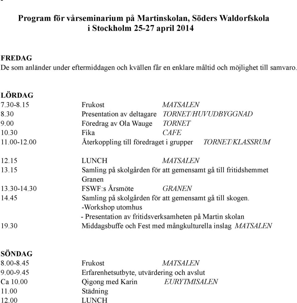 00 Återkoppling till föredraget i grupper TORNET/KLASSRUM 12.15 LUNCH MATSALEN 13.15 Samling på skolgården för att gemensamt gå till fritidshemmet Granen 13.30-14.30 FSWF:s Årsmöte GRANEN 14.