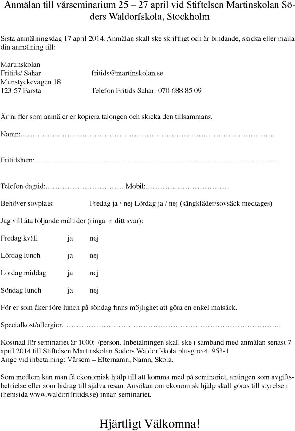 se Munstyckevägen 18 123 57 Farsta Telefon Fritids Sahar: 070-688 85 09 Är ni fler som anmäler er kopiera talongen och skicka den tillsammans. Namn:. Fritidshem:.... Telefon dagtid:.. Mobil:.