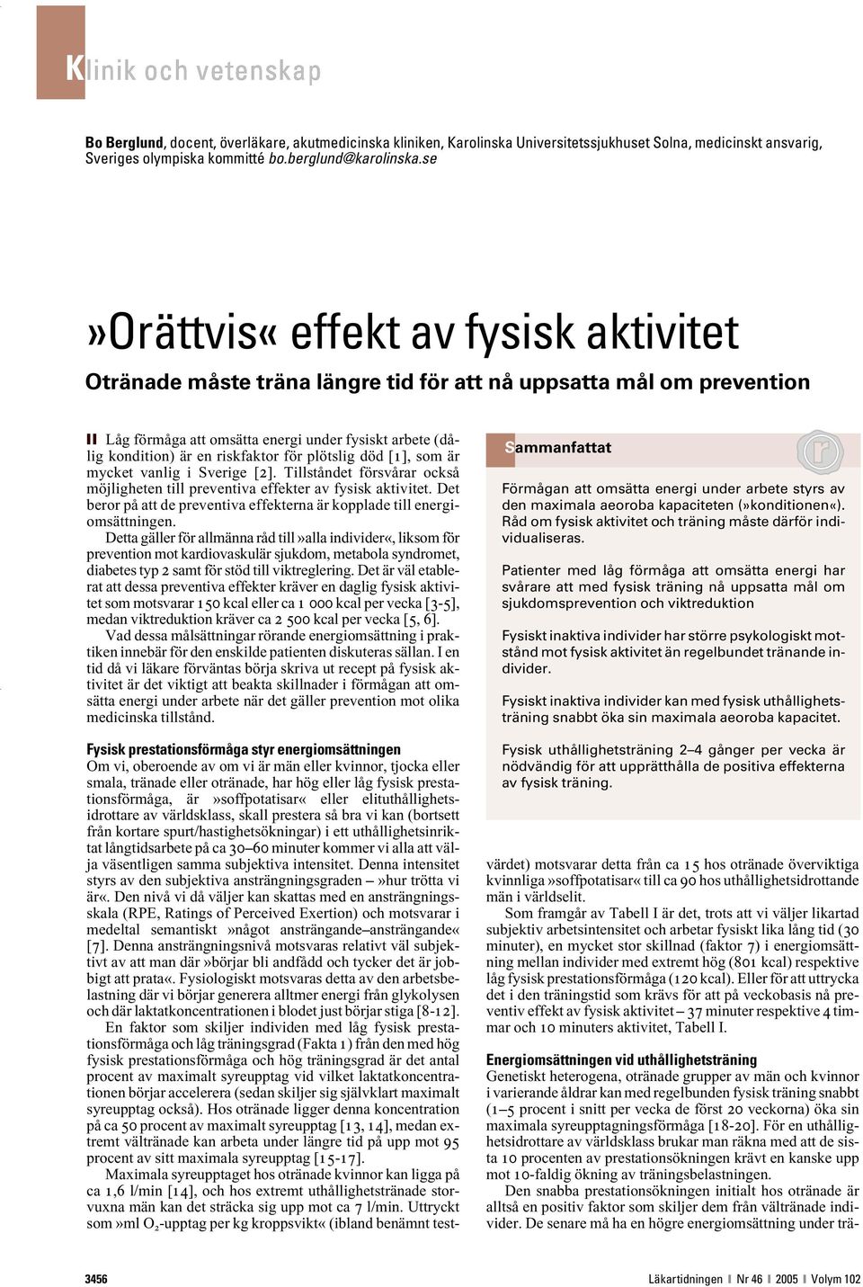 plötslig död [1], som är mycket vanlig i Sverige [2]. Tillståndet försvårar också möjligheten till preventiva effekter av fysisk aktivitet.