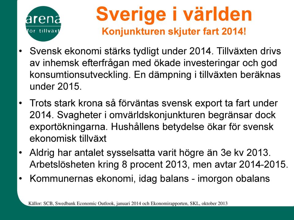 Trots stark krona så förväntas svensk export ta fart under 2014. Svagheter i omvärldskonjunkturen begränsar dock exportökningarna.