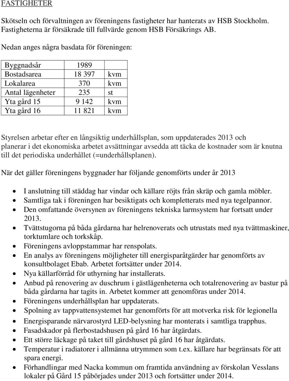 långsiktig underhållsplan, som uppdaterades 2013 och planerar i det ekonomiska arbetet avsättningar avsedda att täcka de kostnader som är knutna till det periodiska underhållet (=underhållsplanen).