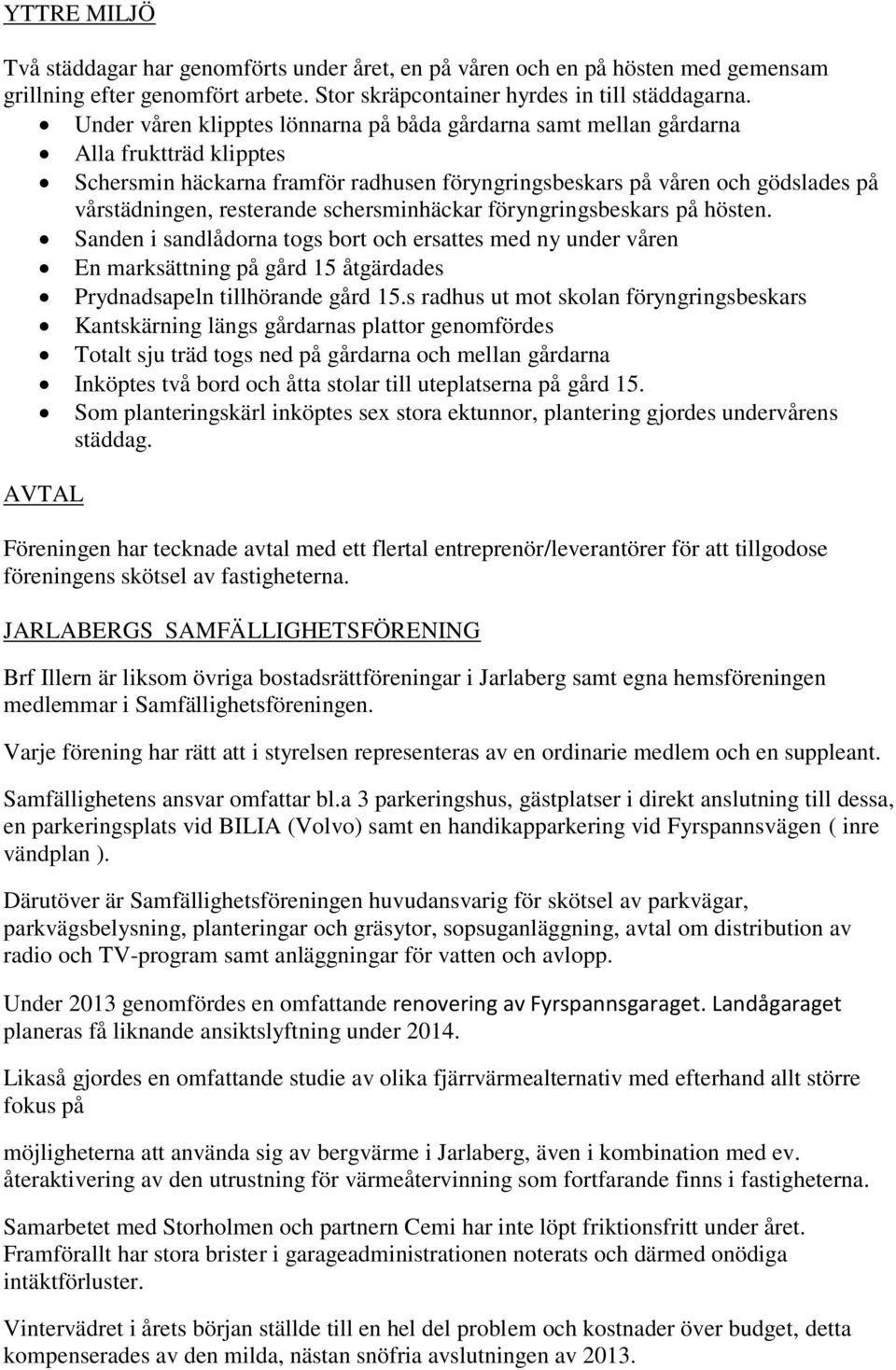 schersminhäckar föryngringsbeskars på hösten. Sanden i sandlådorna togs bort och ersattes med ny under våren En marksättning på gård 15 åtgärdades Prydnadsapeln tillhörande gård 15.